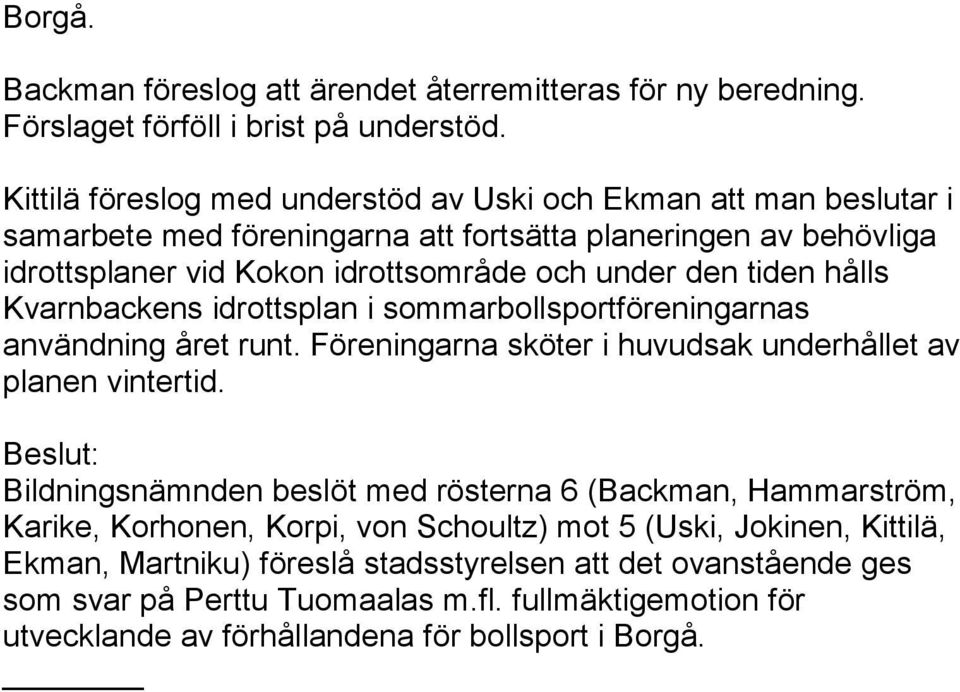 tiden hålls Kvarnbackens idrottsplan i sommarbollsportföreningarnas användning året runt. Föreningarna sköter i huvudsak underhållet av planen vintertid.