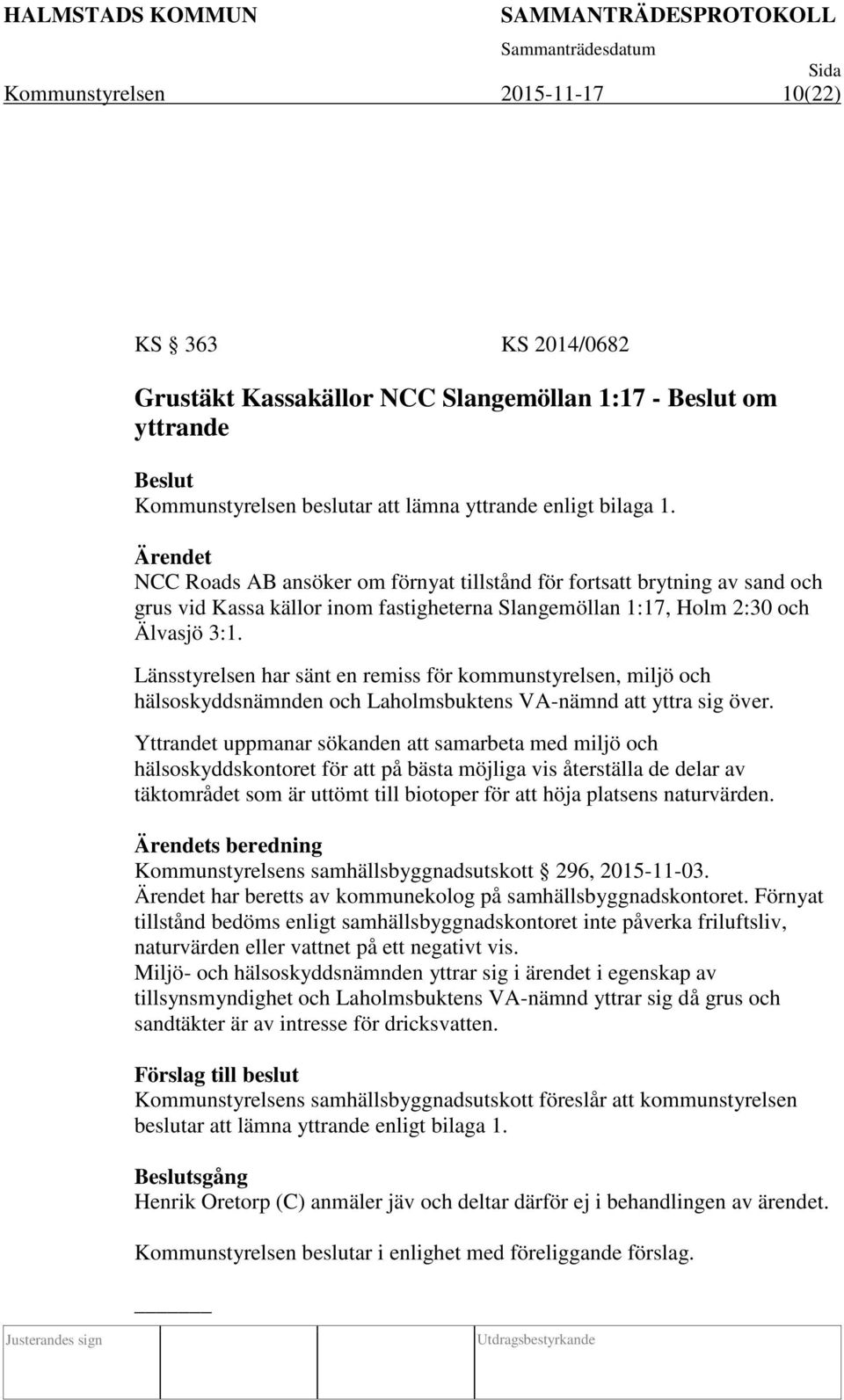 Länsstyrelsen har sänt en remiss för kommunstyrelsen, miljö och hälsoskyddsnämnden och Laholmsbuktens VA-nämnd att yttra sig över.