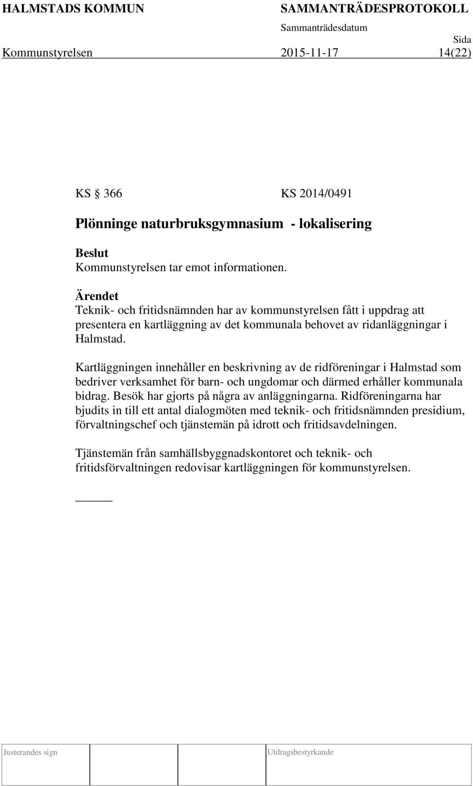 Kartläggningen innehåller en beskrivning av de ridföreningar i Halmstad som bedriver verksamhet för barn- och ungdomar och därmed erhåller kommunala bidrag.
