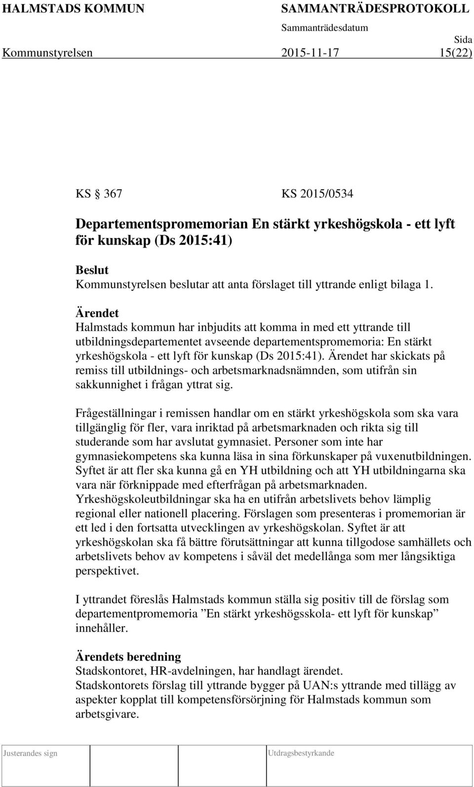 Halmstads kommun har inbjudits att komma in med ett yttrande till utbildningsdepartementet avseende departementspromemoria: En stärkt yrkeshögskola - ett lyft för kunskap (Ds 2015:41).