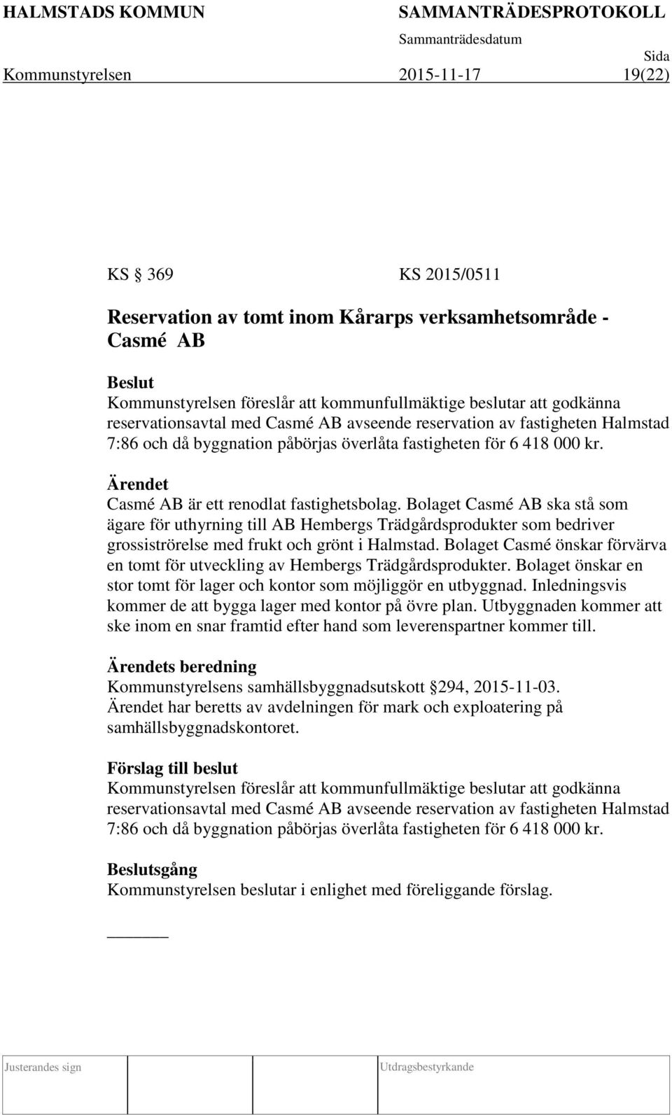 Bolaget Casmé AB ska stå som ägare för uthyrning till AB Hembergs Trädgårdsprodukter som bedriver grossiströrelse med frukt och grönt i Halmstad.