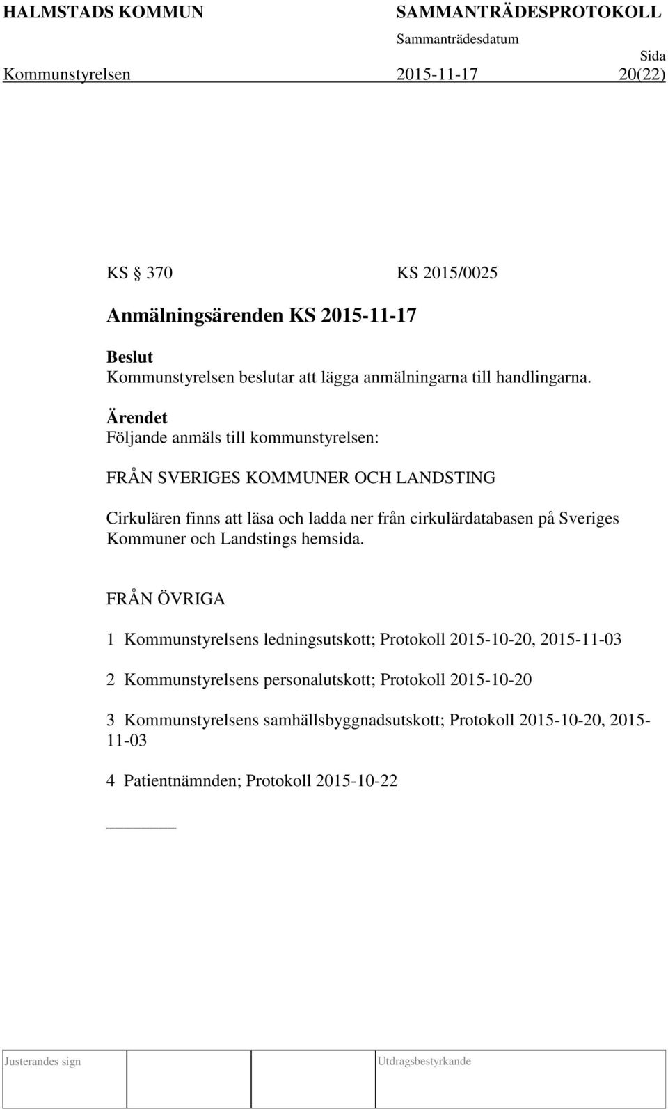 Följande anmäls till kommunstyrelsen: FRÅN SVERIGES KOMMUNER OCH LANDSTING Cirkulären finns att läsa och ladda ner från cirkulärdatabasen på