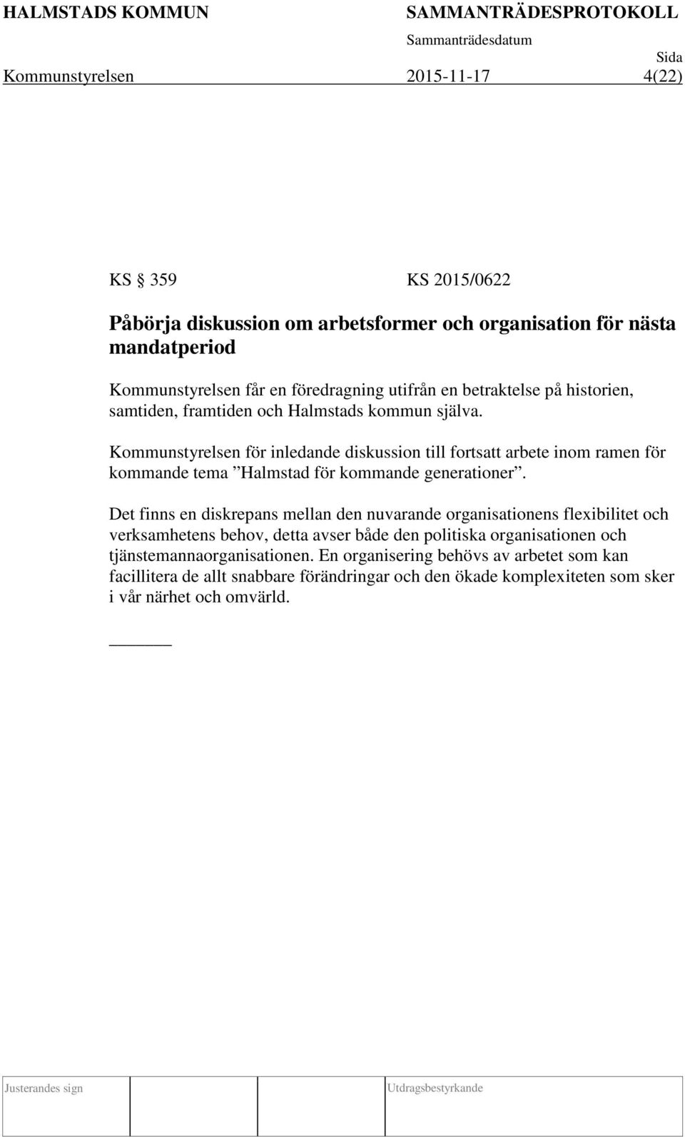 Kommunstyrelsen för inledande diskussion till fortsatt arbete inom ramen för kommande tema Halmstad för kommande generationer.