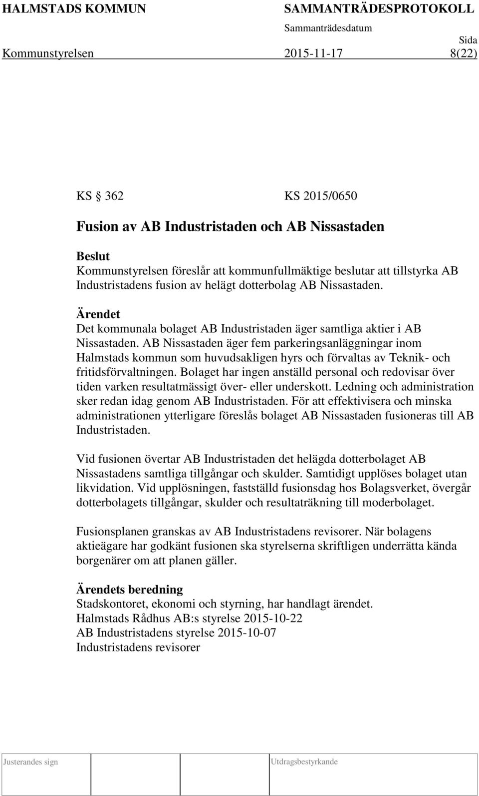AB Nissastaden äger fem parkeringsanläggningar inom Halmstads kommun som huvudsakligen hyrs och förvaltas av Teknik- och fritidsförvaltningen.