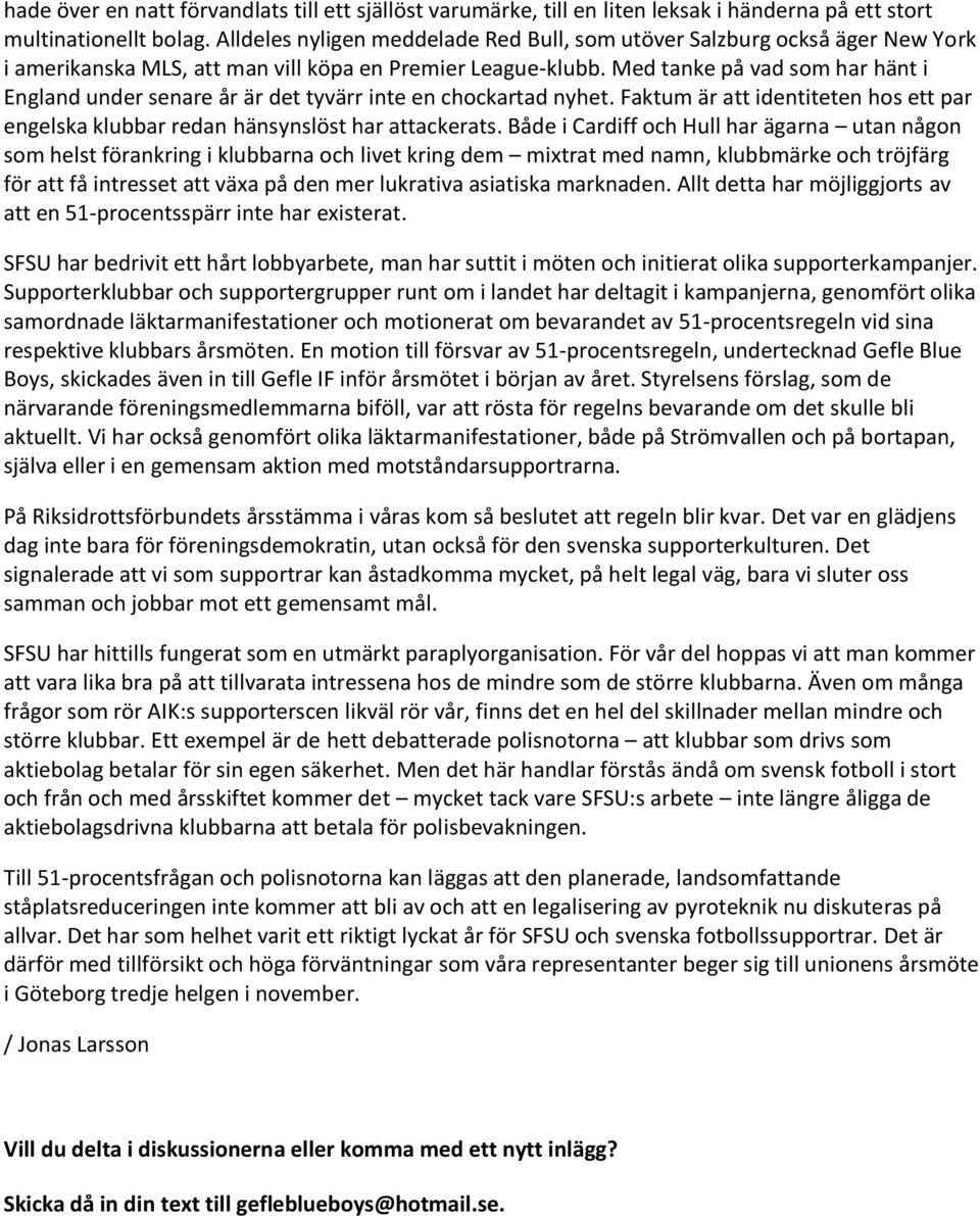 Med tanke på vad som har hänt i England under senare år är det tyvärr inte en chockartad nyhet. Faktum är att identiteten hos ett par engelska klubbar redan hänsynslöst har attackerats.