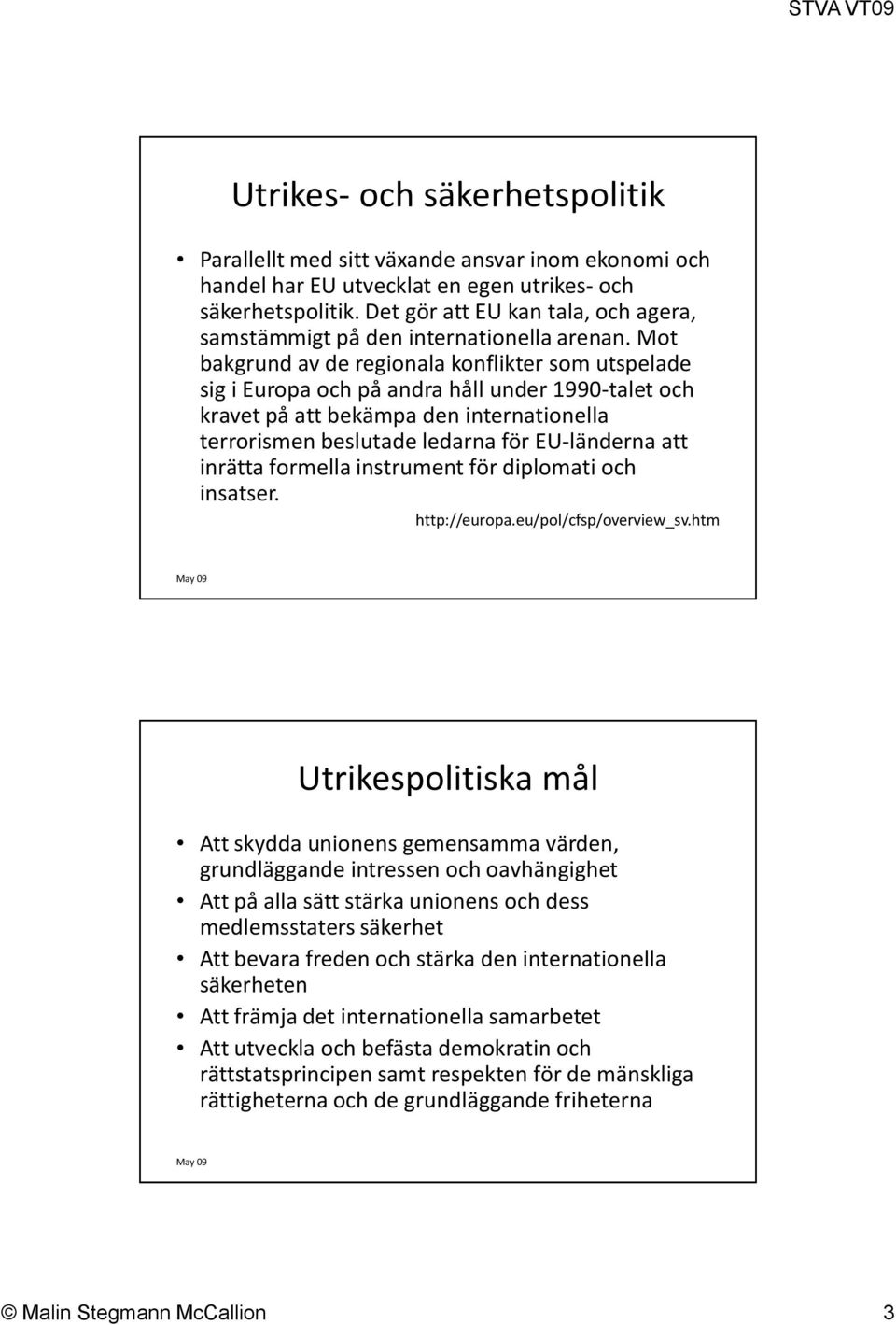 Mot bakgrund av de regionala konflikter som utspelade sig i Europa och på andra håll under 1990-talet och kravet på att bekämpa den internationella terrorismen beslutade ledarna för EU-länderna att