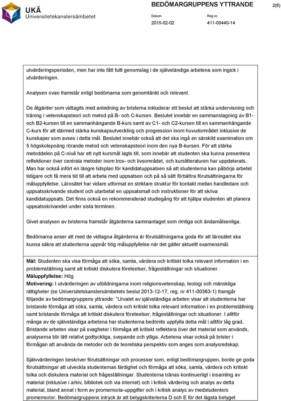 De åtgärder som vidtagits med anledning av bristerna inkluderar ett beslut att stärka undervisning och träning i vetenskapsteori och metod på B- och C-kursen.