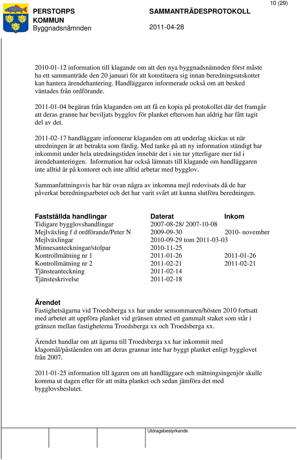 2011-01-04 begäran från klaganden om att få en kopia på protokollet där det framgår att deras granne har beviljats bygglov för planket eftersom han aldrig har fått tagit del av det.