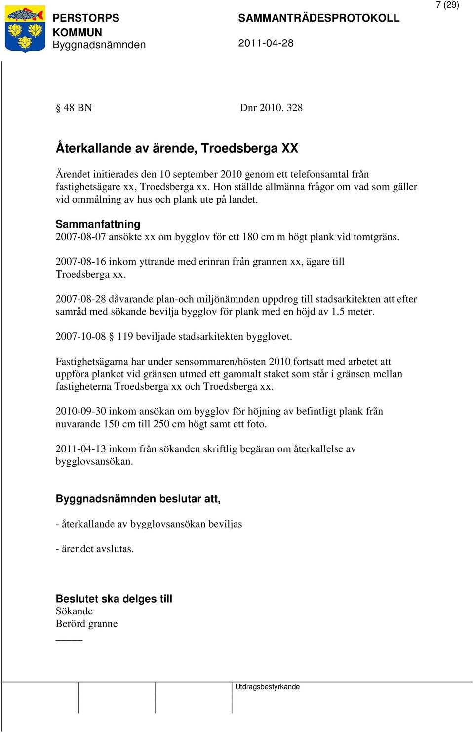 2007-08-16 inkom yttrande med erinran från grannen xx, ägare till Troedsberga xx.