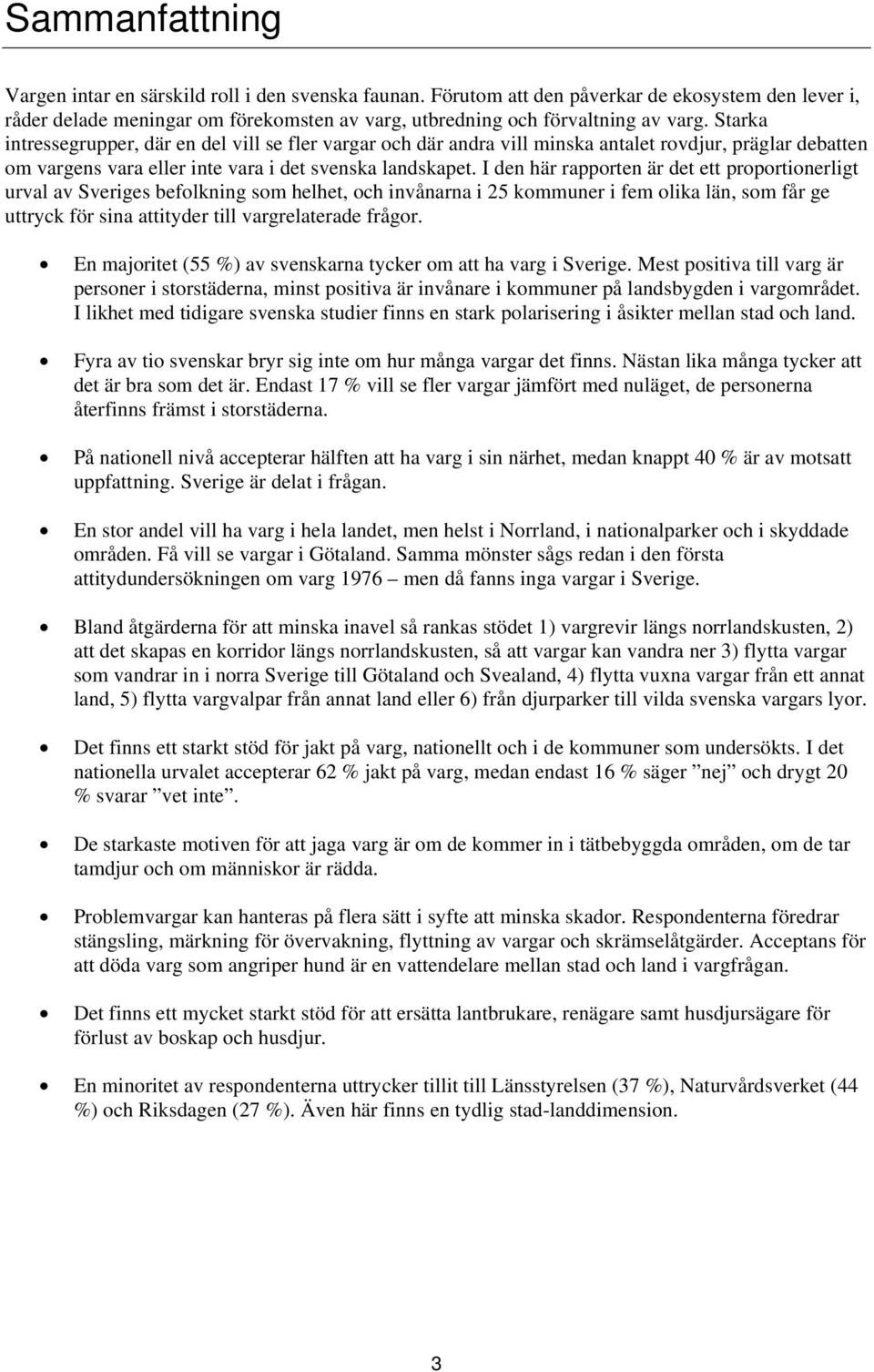 I den här rapporten är det ett proportionerligt urval av Sveriges befolkning som helhet, och invånarna i 25 kommuner i fem olika län, som får ge uttryck för sina attityder till vargrelaterade frågor.