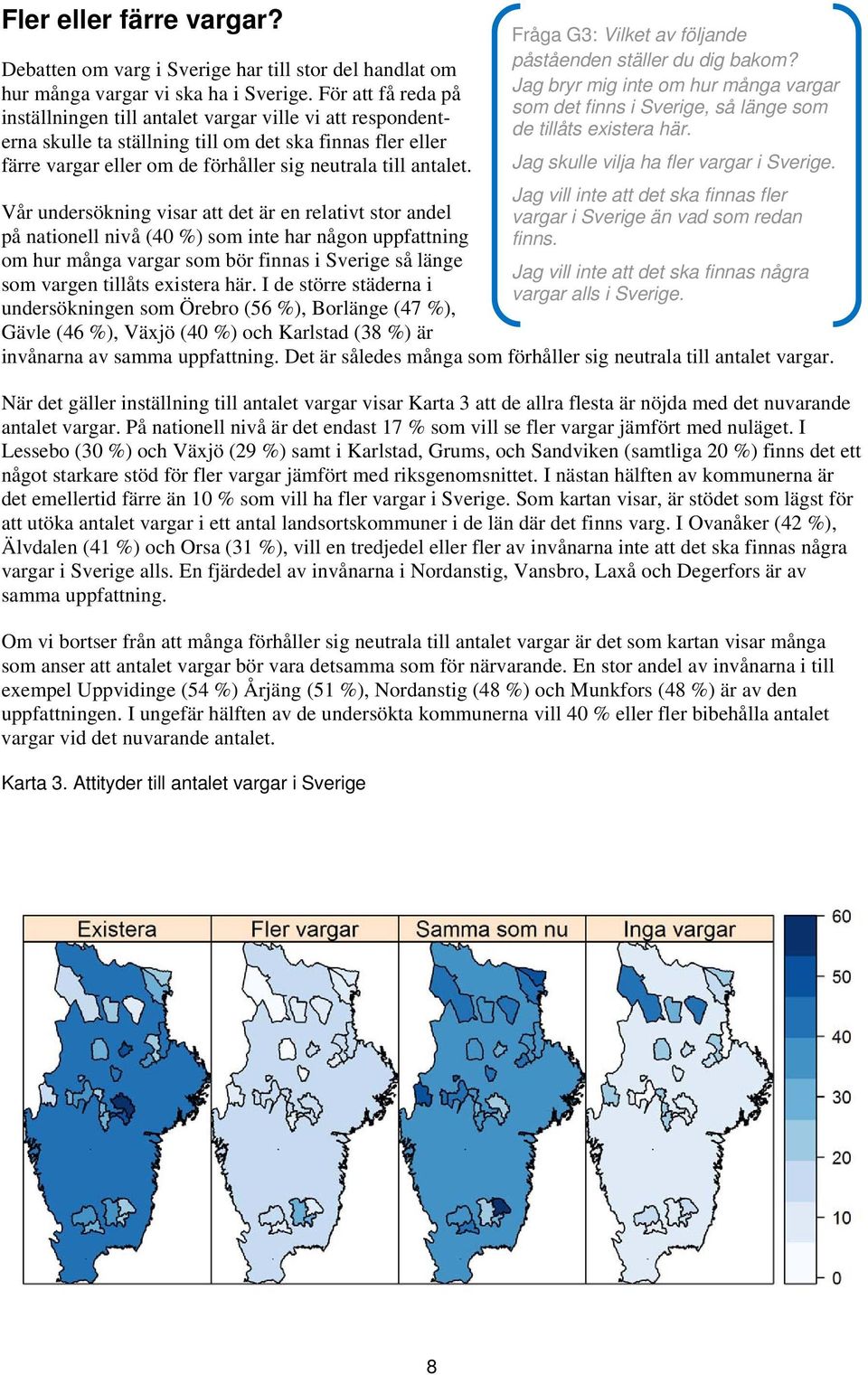 Jag vill inte att det ska finnas fler Vår undersökning visar att det är en relativt stor andel vargar i Sverige än vad som redan på nationell nivå (40 %) som inte har någon uppfattning finns.