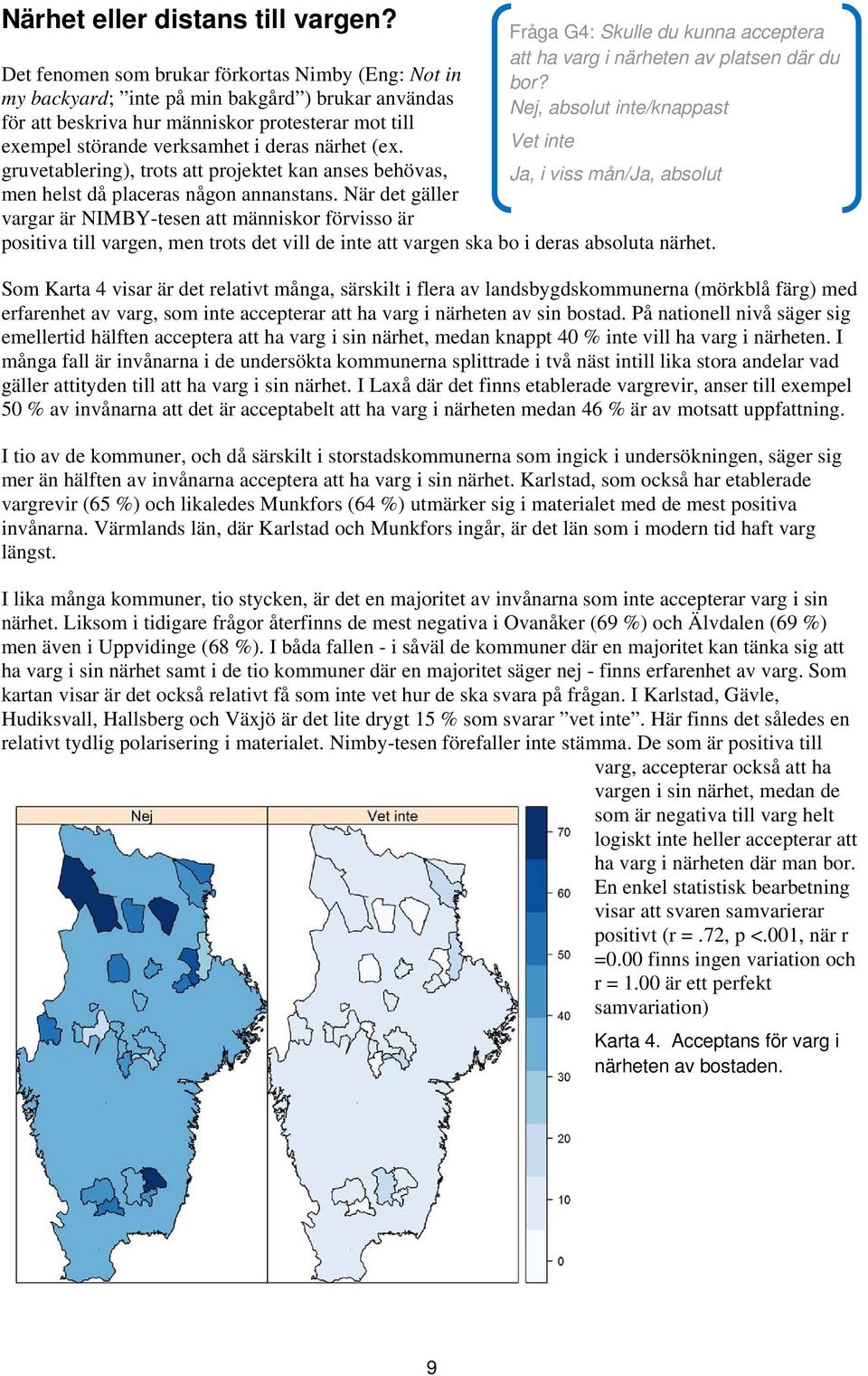 Vet inte gruvetablering), trots att projektet kan anses behövas, Ja, i viss mån/ja, absolut men helst då placeras någon annanstans.