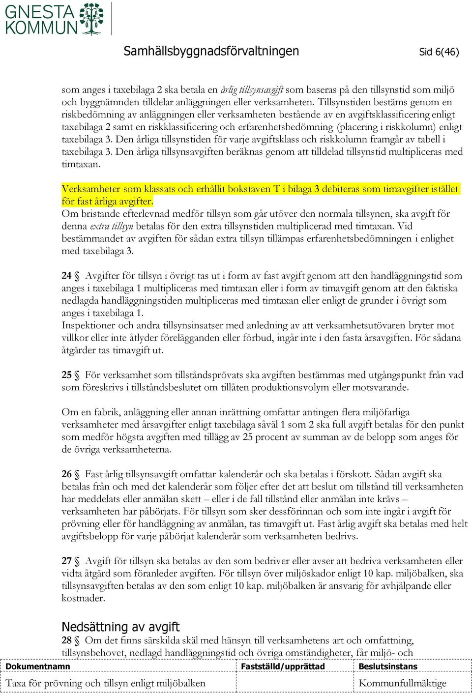 (placering i riskkolumn) enligt taxebilaga 3. Den årliga tillsynstiden för varje avgiftsklass och riskkolumn framgår av tabell i taxebilaga 3.