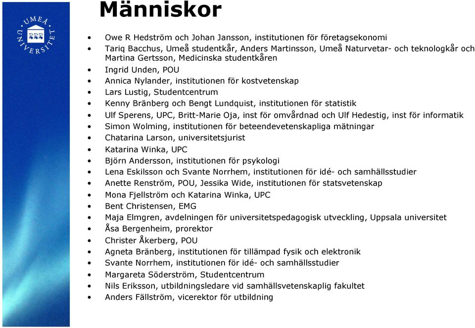 Britt-Marie Oja, inst för omvårdnad och Ulf Hedestig, inst för informatik Simon Wolming, institutionen för beteendevetenskapliga mätningar Chatarina Larson, universitetsjurist Katarina Winka, UPC