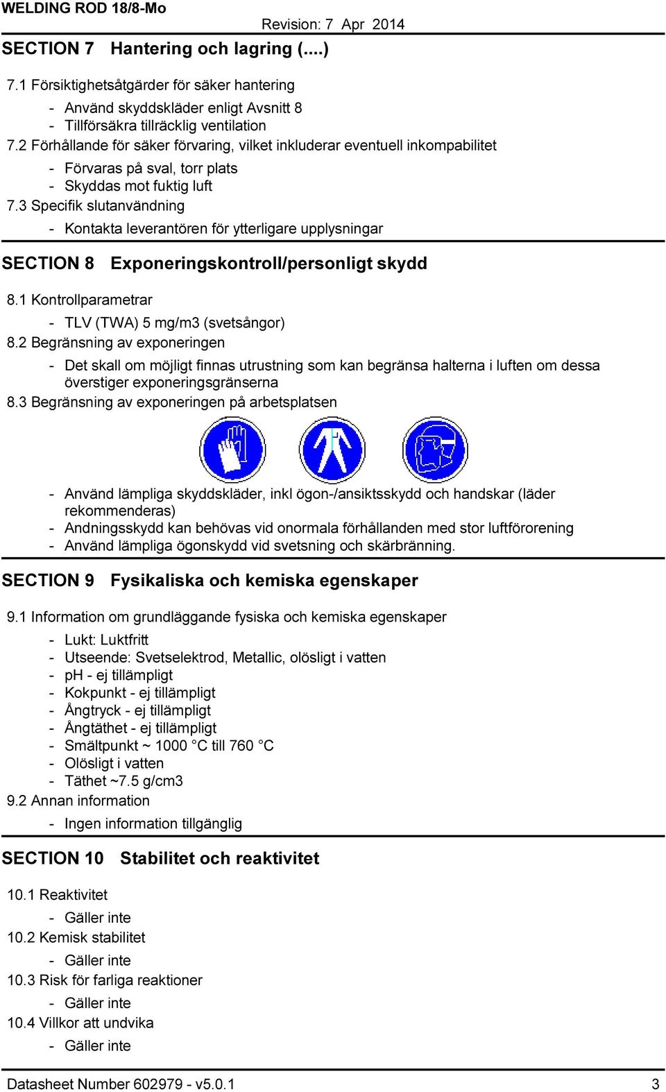 3 Specifik slutanvändning Kontakta leverantören för ytterligare upplysningar SECTION 8 Exponeringskontroll/personligt skydd 8.1 Kontrollparametrar TLV (TWA) 5 mg/m3 (svetsångor) 8.