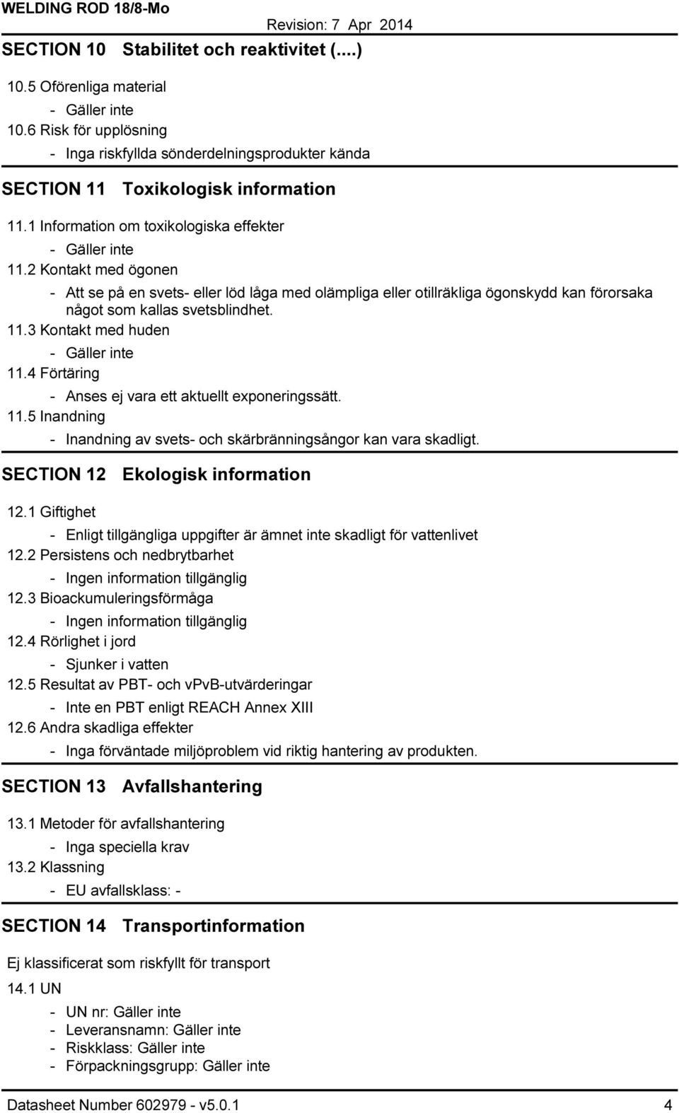 4 Förtäring Anses ej vara ett aktuellt exponeringssätt. 11.5 Inandning Inandning av svets och skärbränningsångor kan vara skadligt. SECTION 12 Ekologisk information 12.