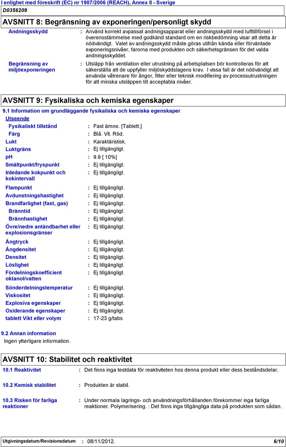 Valet av andningsskydd måste göras utifrån kända eller förväntade exponeringsnivåer, farorna med produkten och säkerhetsgränsen för det valda andningsskyddet.