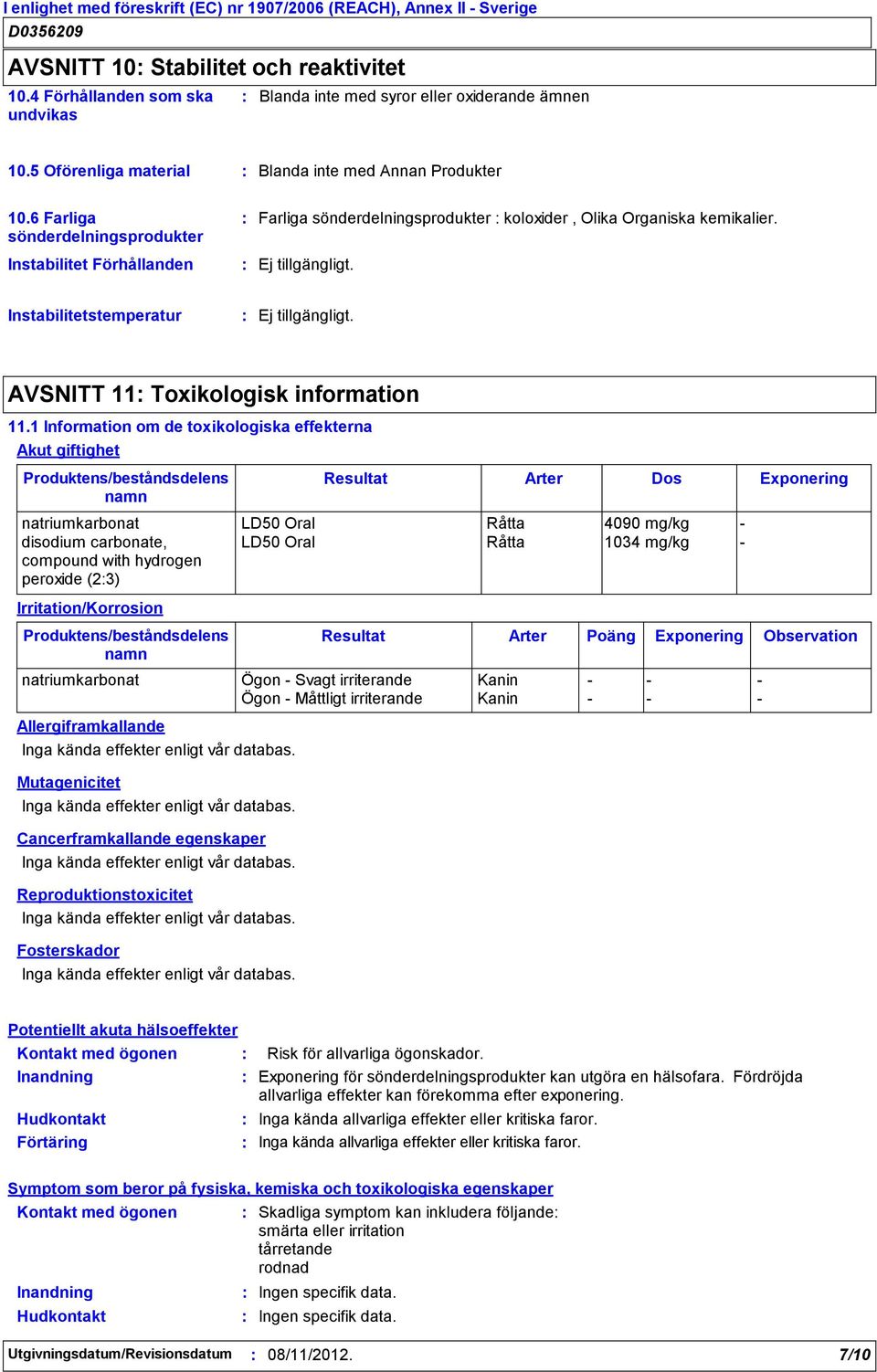 1 Information om de toxikologiska effekterna Akut giftighet Produktens/beståndsdelens namn natriumkarbonat LD50 Oral Råtta 4090 mg/kg - disodium carbonate, compound with hydrogen peroxide (23) LD50