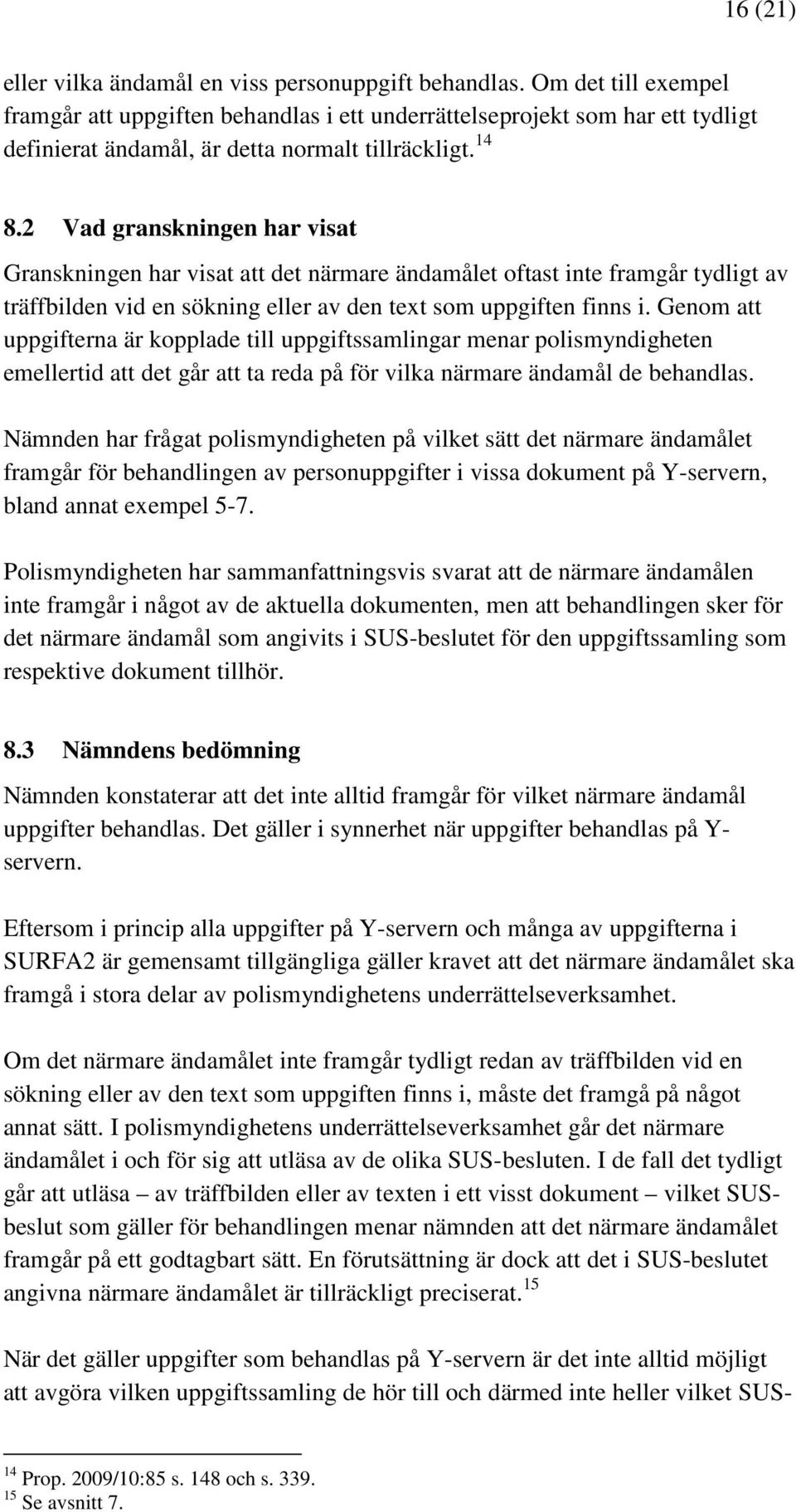 2 Vad granskningen har visat Granskningen har visat att det närmare ändamålet oftast inte framgår tydligt av träffbilden vid en sökning eller av den text som uppgiften finns i.