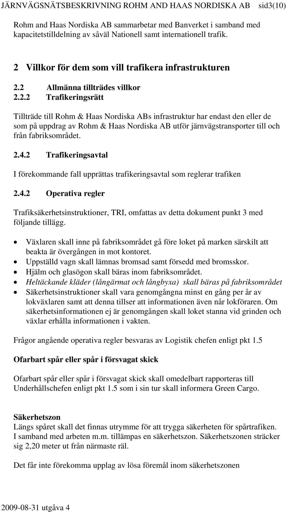 2.4.2 Trafikeringsavtal I förekommande fall upprättas trafikeringsavtal som reglerar trafiken 2.4.2 Operativa regler Trafiksäkerhetsinstruktioner, TRI, omfattas av detta dokument punkt 3 med följande tillägg.