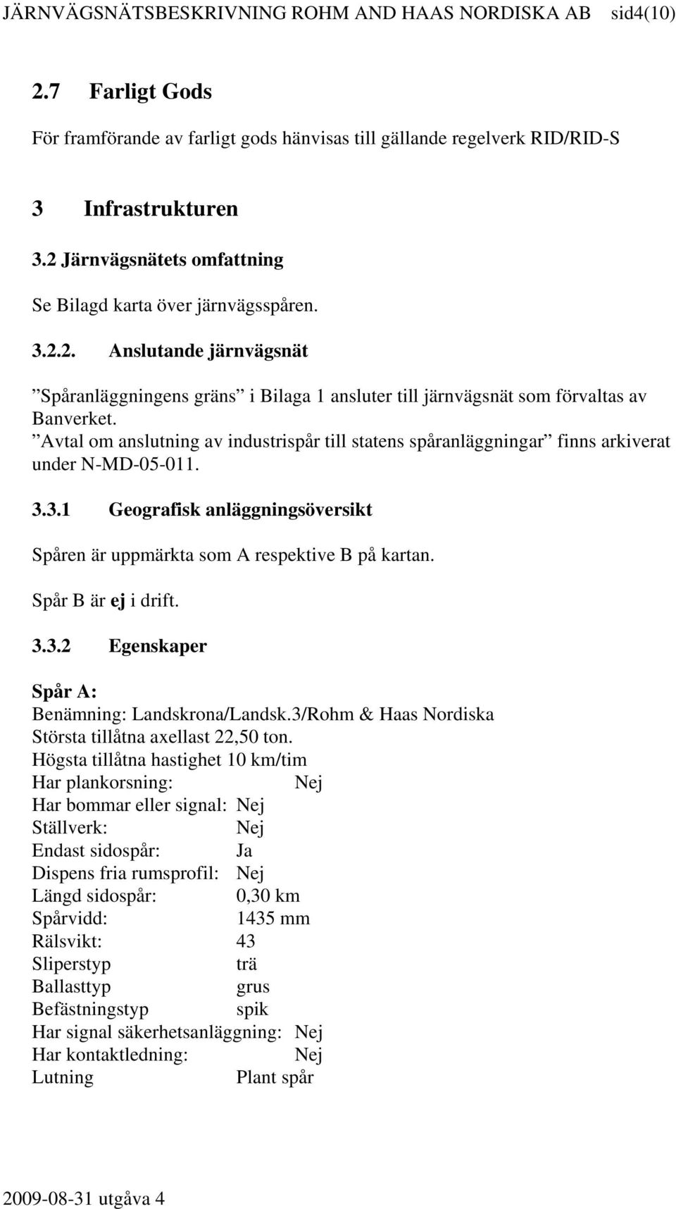 Avtal om anslutning av industrispår till statens spåranläggningar finns arkiverat under N-MD-05-011. 3.3.1 Geografisk anläggningsöversikt Spåren är uppmärkta som A respektive B på kartan.