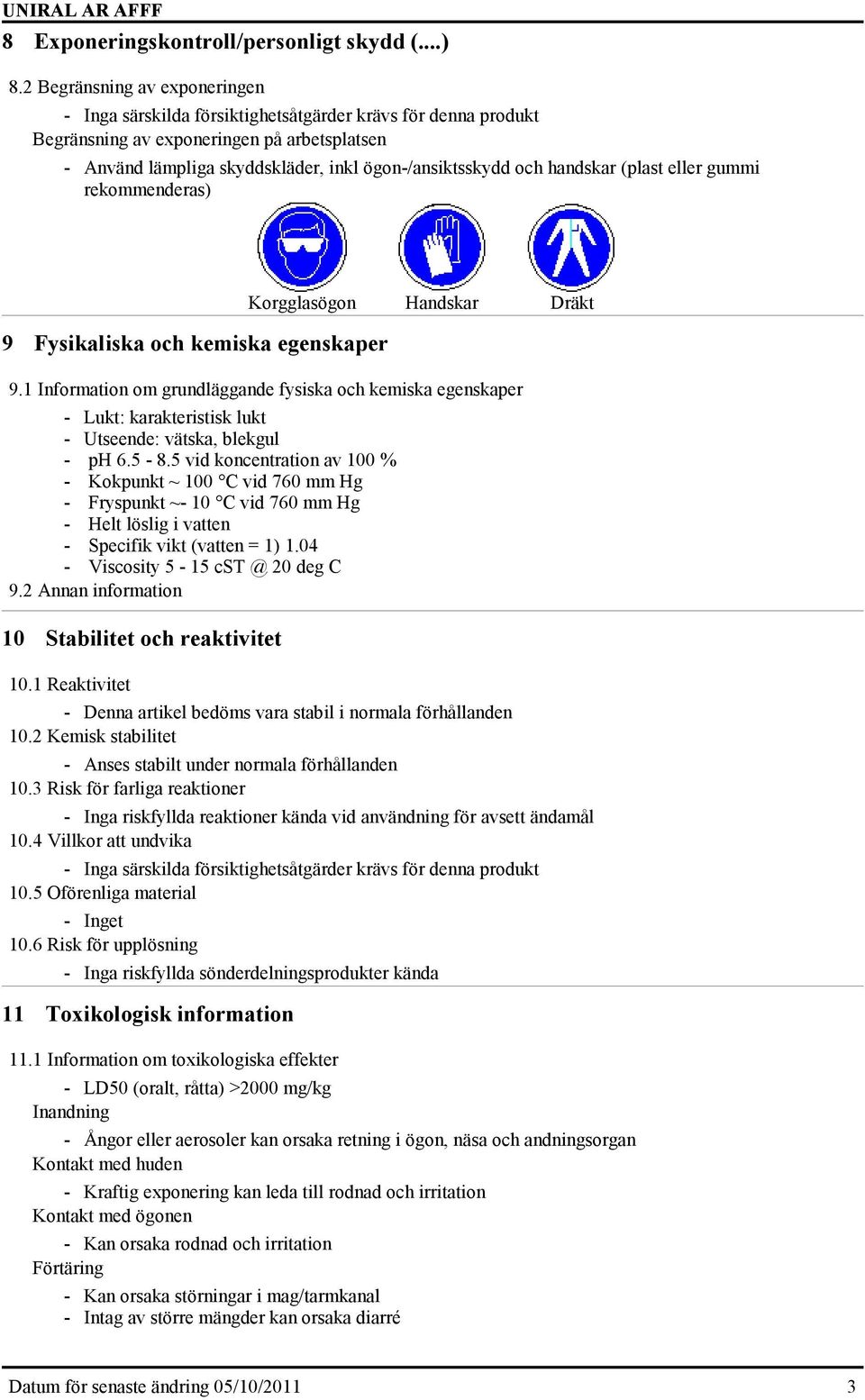 handskar (plast eller gummi rekommenderas) 9 Fysikaliska och kemiska egenskaper Korgglasögon Handskar Dräkt 9.