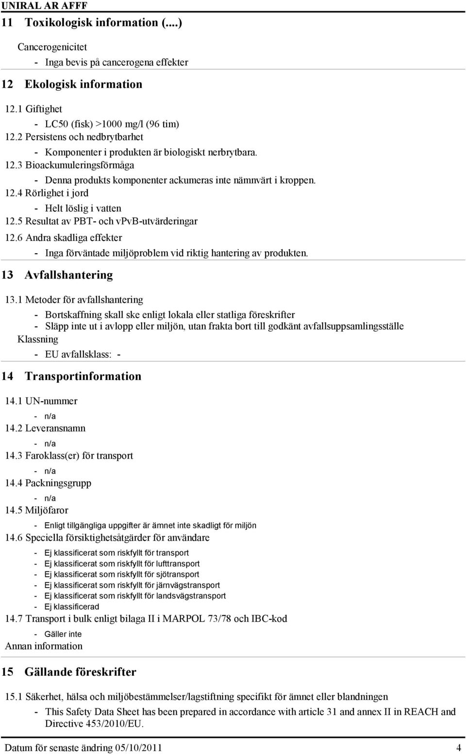 5 Resultat av PBT- och vpvb-utvärderingar 12.6 Andra skadliga effekter - Inga förväntade miljöproblem vid riktig hantering av produkten. 13 Avfallshantering 13.