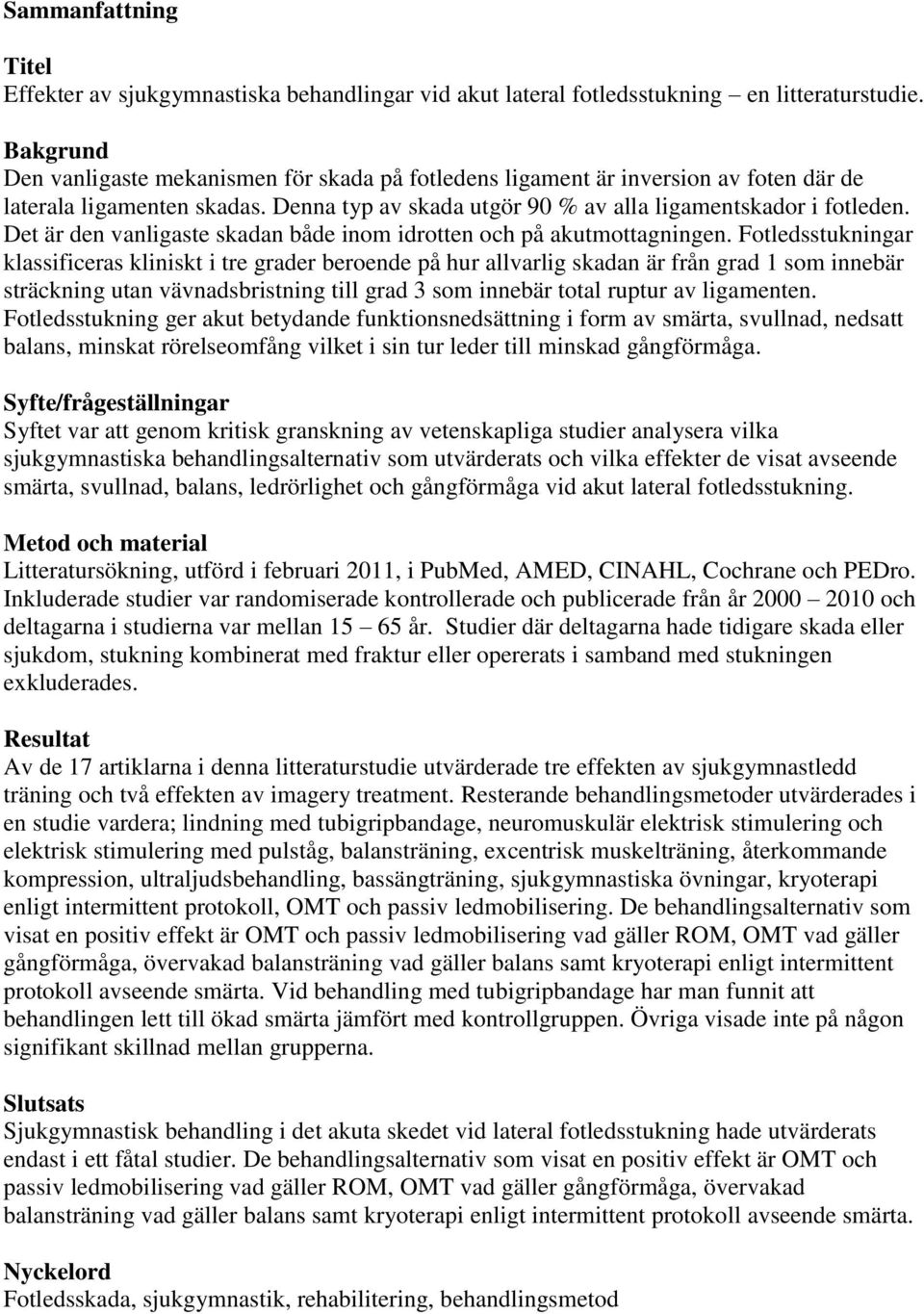 Det är den vanligaste skadan både inom idrotten och på akutmottagningen.