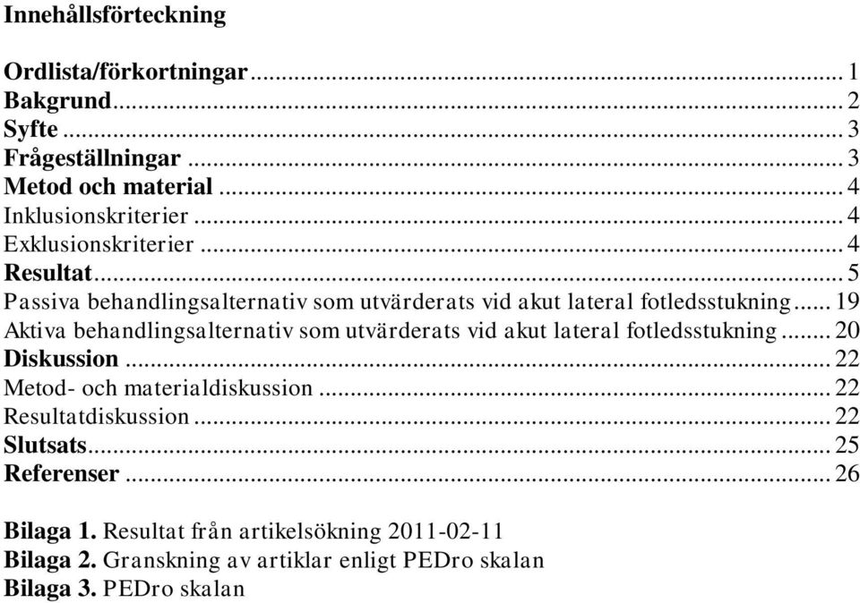 .. 19 Aktiva behandlingsalternativ som utvärderats vid akut lateral fotledsstukning... 2 Diskussion... 22 Metod- och materialdiskussion.