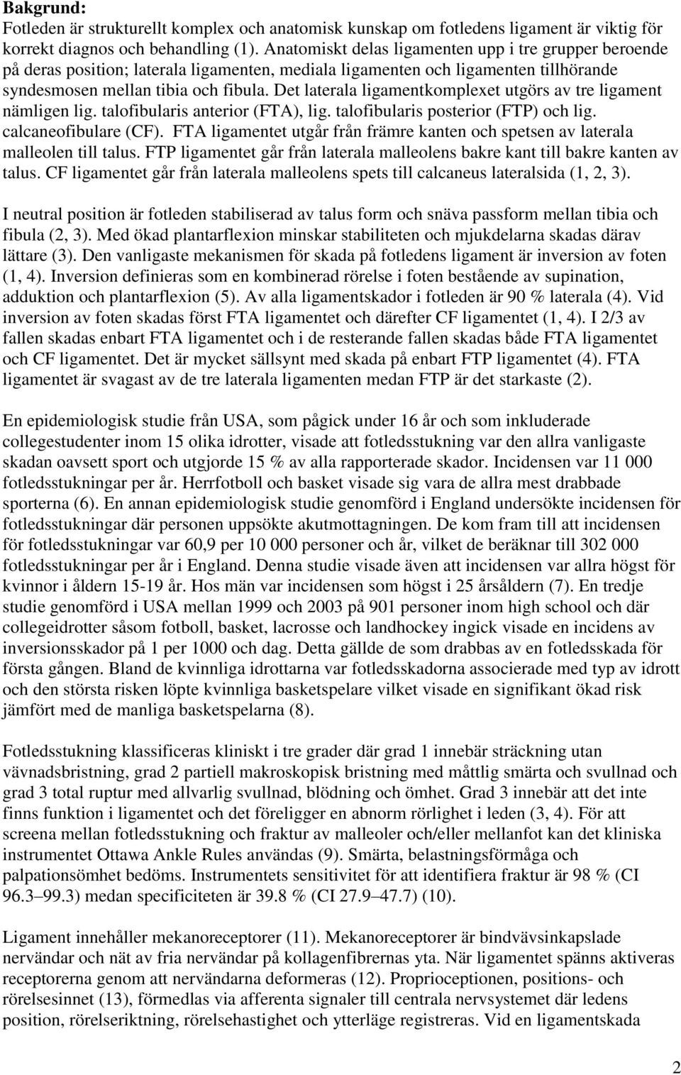 Det laterala ligamentkomplexet utgörs av tre ligament nämligen lig. talofibularis anterior (FTA), lig. talofibularis posterior (FTP) och lig. calcaneofibulare (CF).