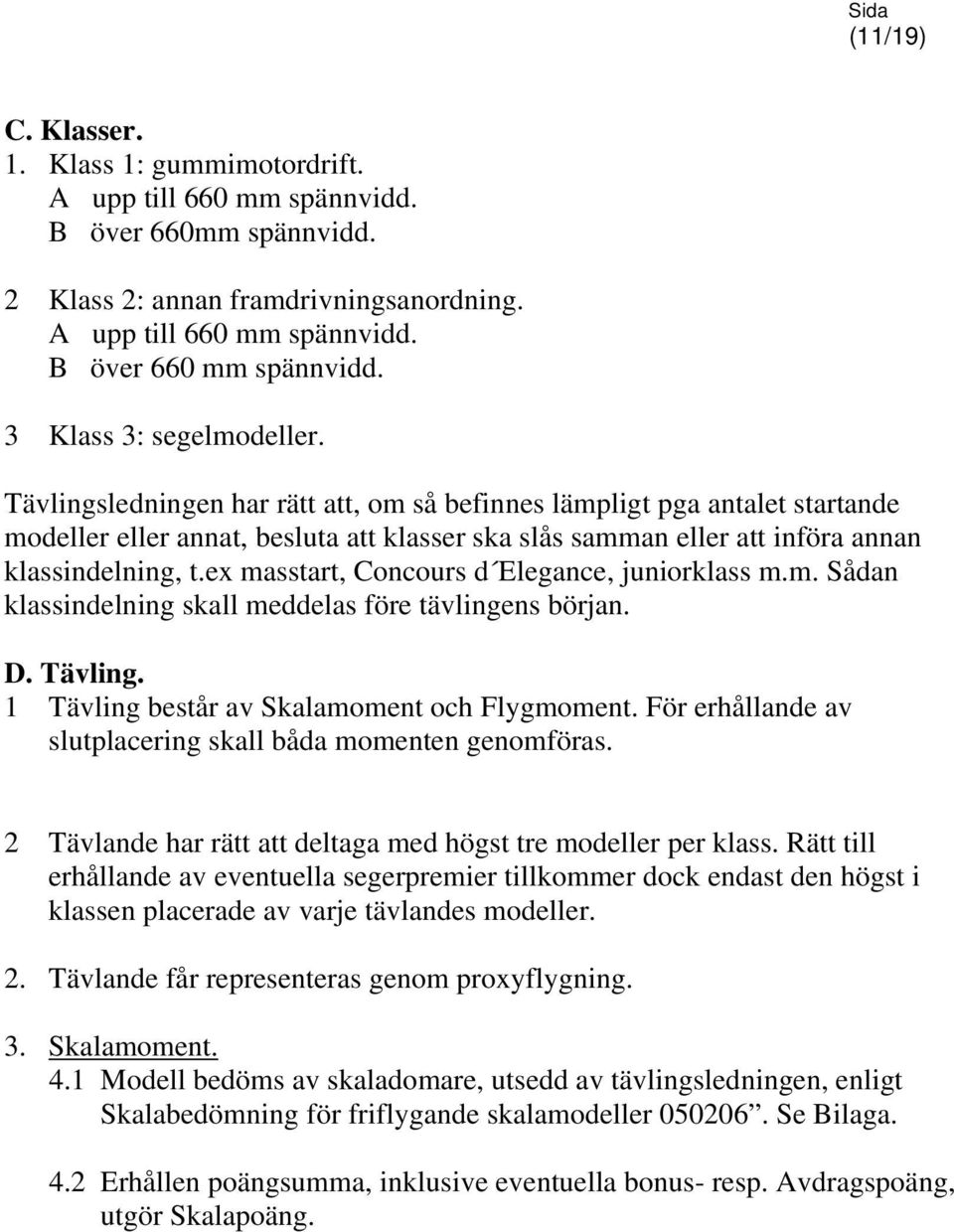 Tävlingsledningen har rätt att, om så befinnes lämpligt pga antalet startande modeller eller annat, besluta att klasser ska slås samman eller att införa annan klassindelning, t.