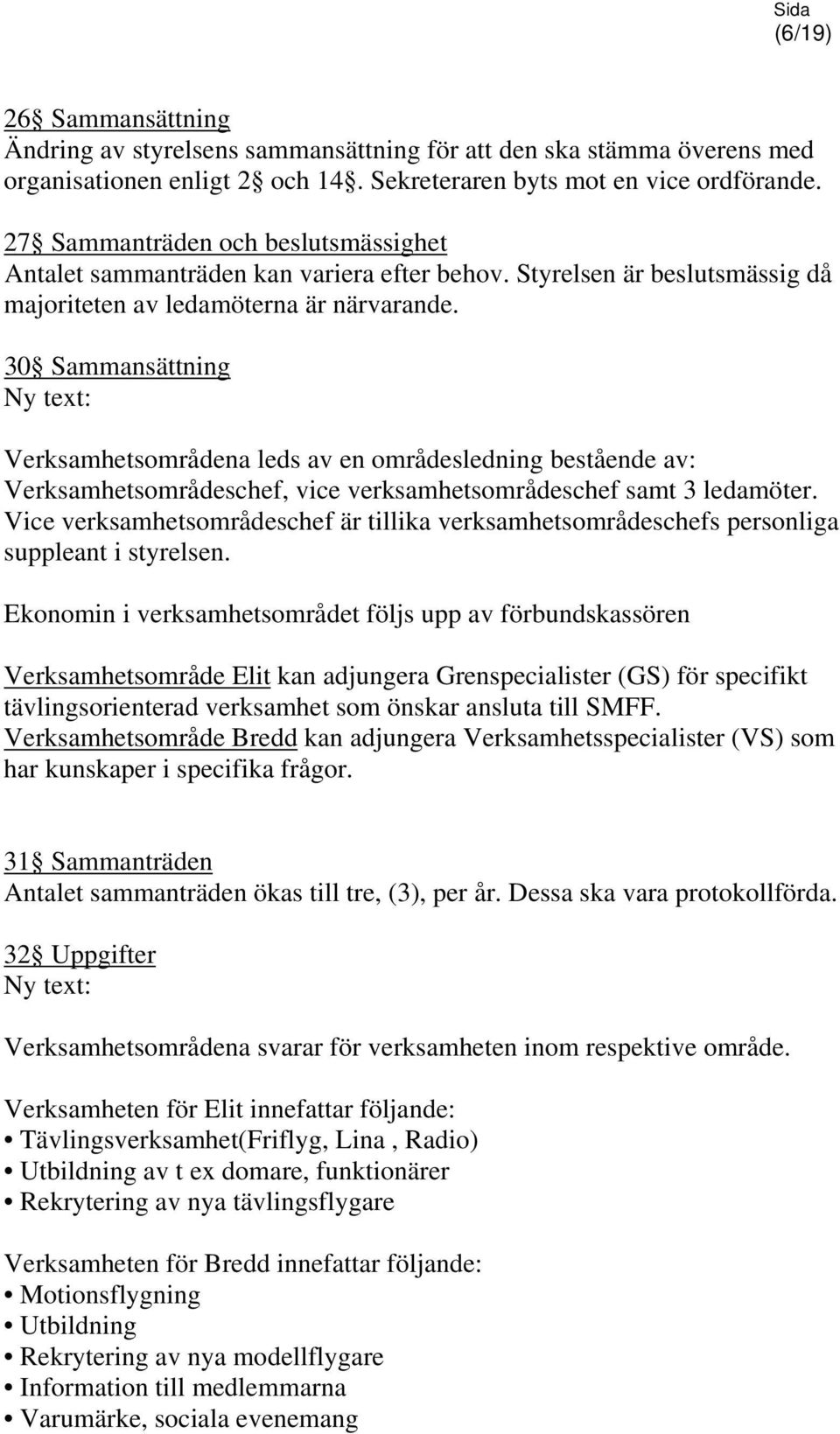 30 Sammansättning Ny text: Verksamhetsområdena leds av en områdesledning bestående av: Verksamhetsområdeschef, vice verksamhetsområdeschef samt 3 ledamöter.