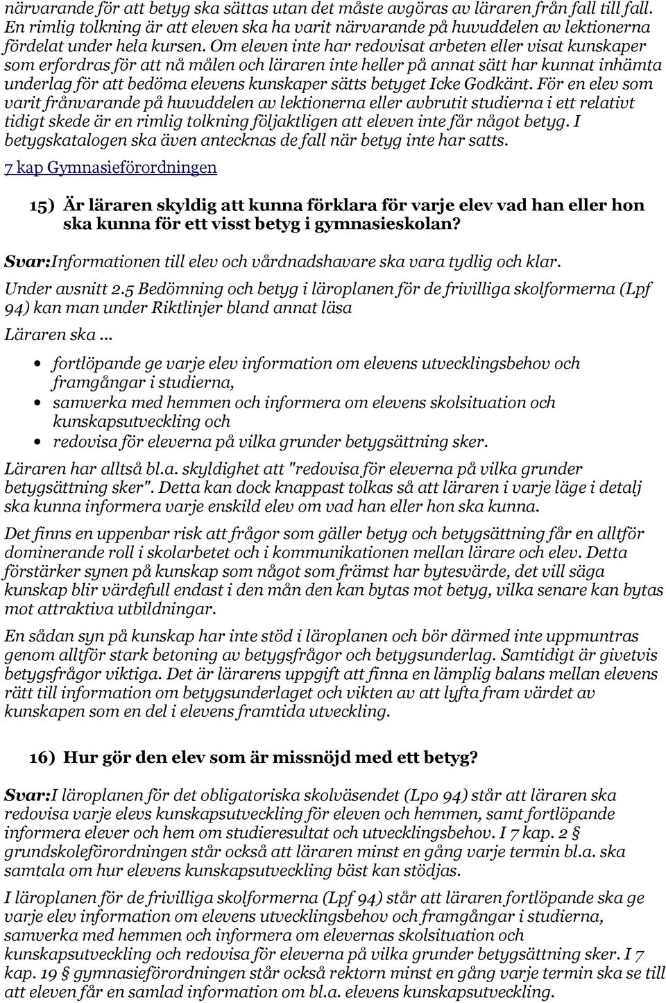 Om eleven inte har redovisat arbeten eller visat kunskaper som erfordras för att nå målen och läraren inte heller på annat sätt har kunnat inhämta underlag för att bedöma elevens kunskaper sätts