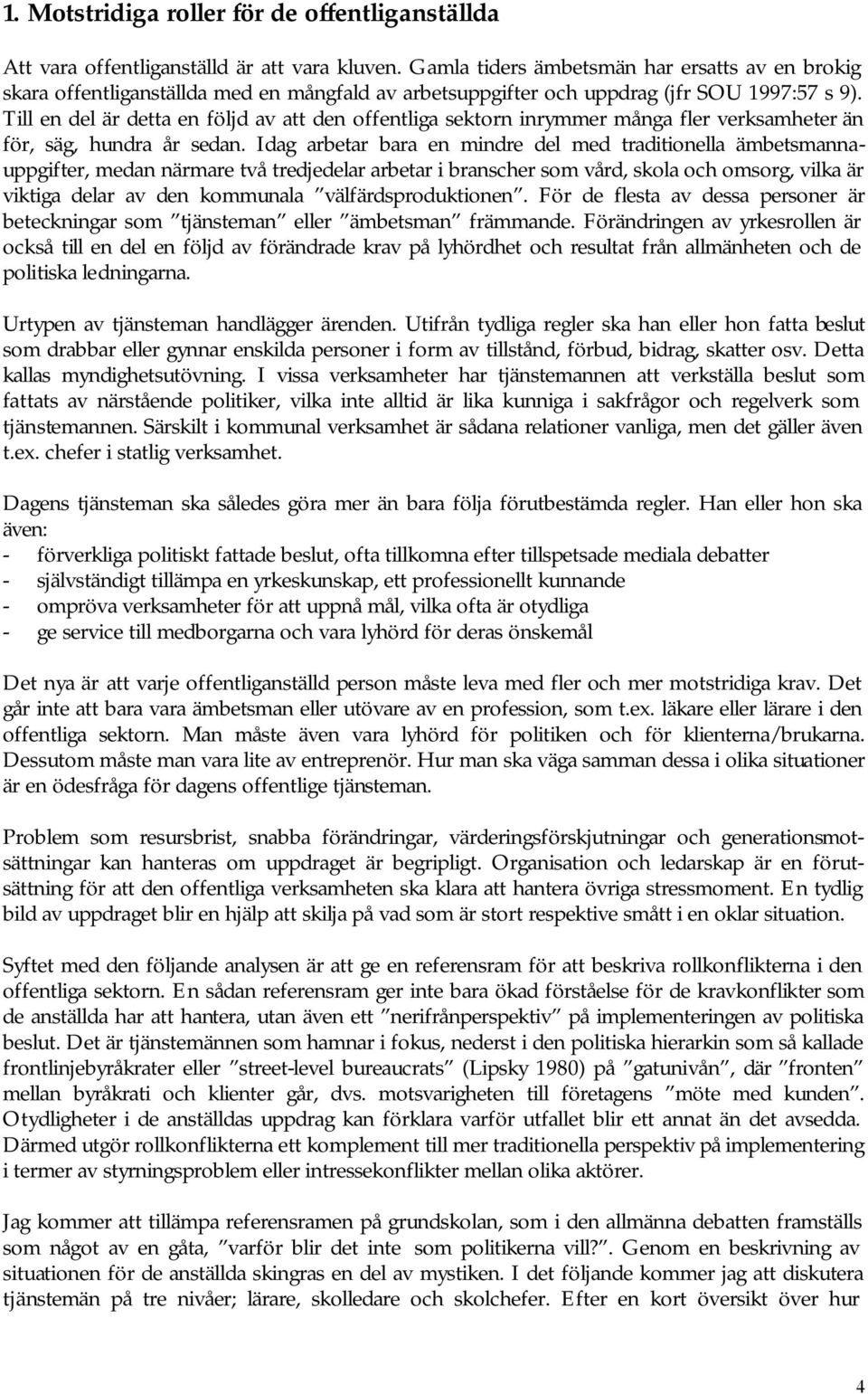 Till en del är detta en följd av att den offentliga sektorn inrymmer många fler verksamheter än för, säg, hundra år sedan.