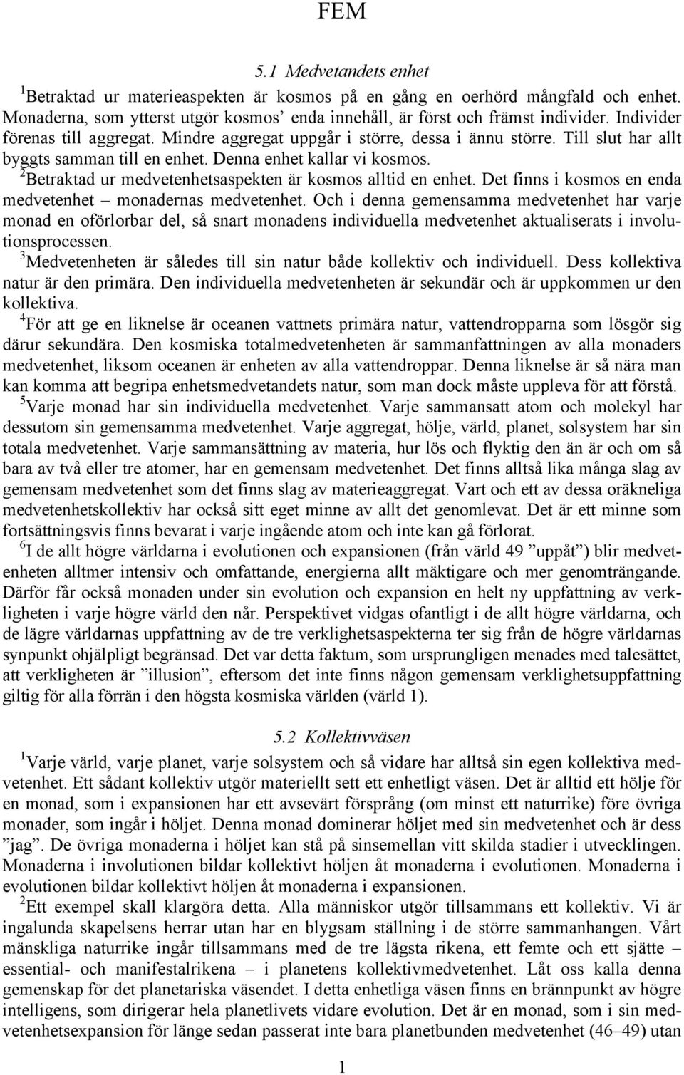 2 Betraktad ur medvetenhetsaspekten är kosmos alltid en enhet. Det finns i kosmos en enda medvetenhet monadernas medvetenhet.