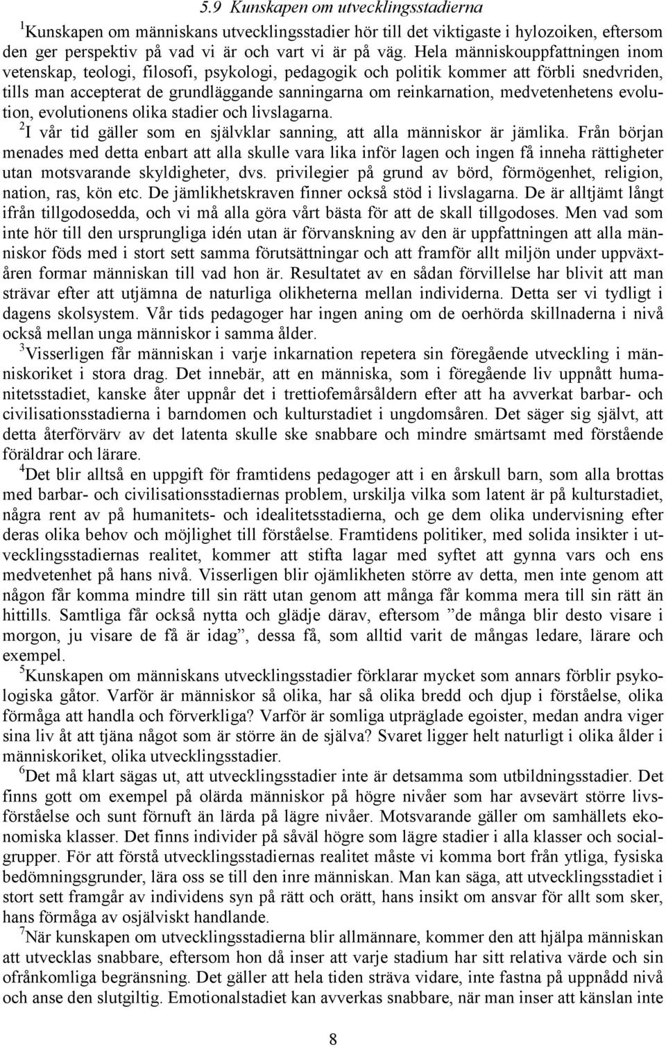 medvetenhetens evolution, evolutionens olika stadier och livslagarna. 2 I vår tid gäller som en självklar sanning, att alla människor är jämlika.