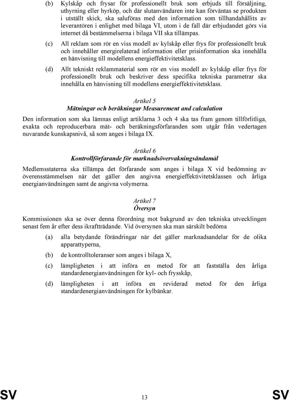 All reklam som rör en viss modell av kylskåp eller frys för professionellt bruk och innehåller energirelaterad information eller prisinformation ska innehålla en hänvisning till modellens