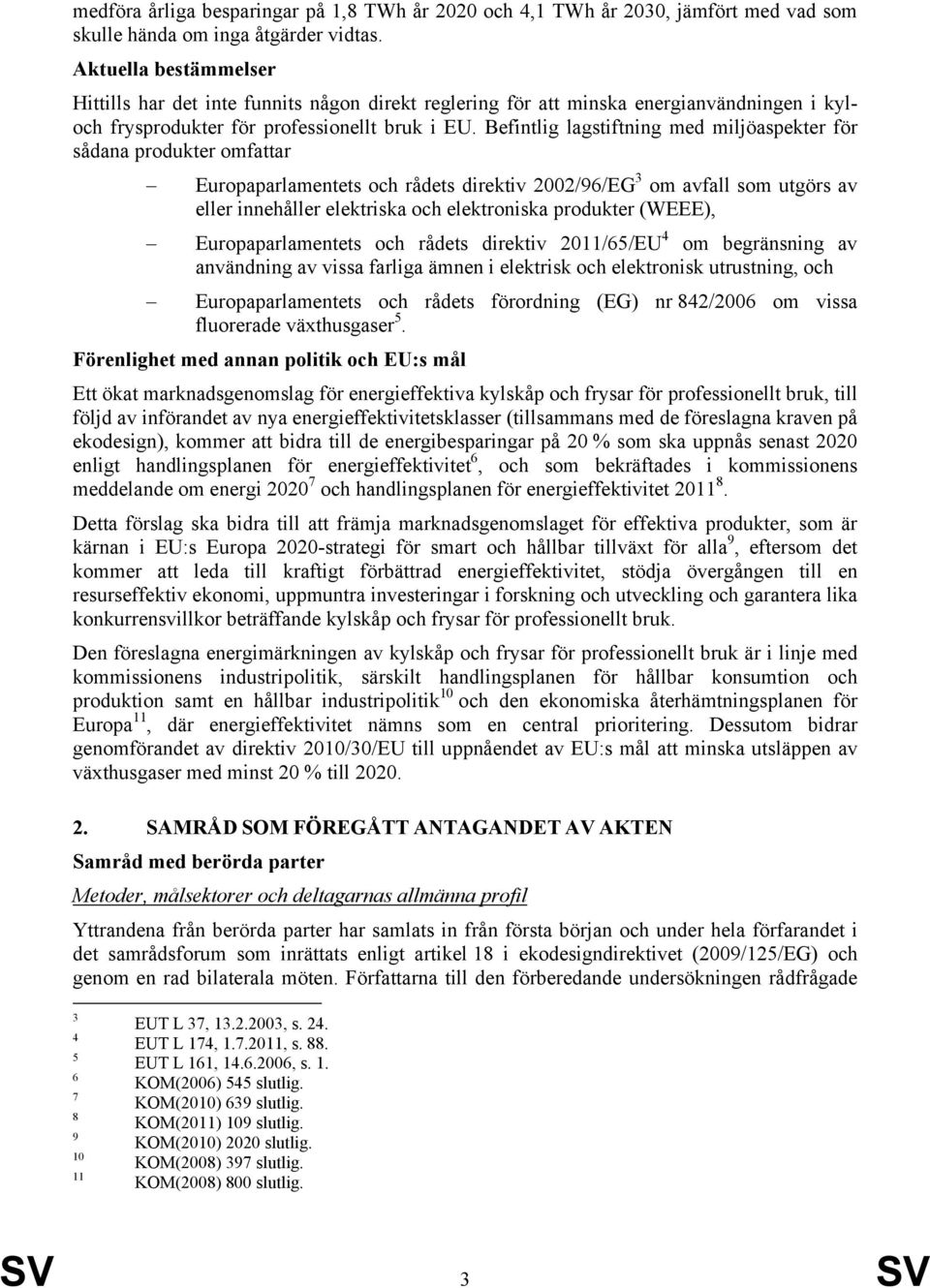 Befintlig lagstiftning med miljöaspekter för sådana produkter omfattar Europaparlamentets och rådets direktiv 2002/96/EG 3 om avfall som utgörs av eller innehåller elektriska och elektroniska