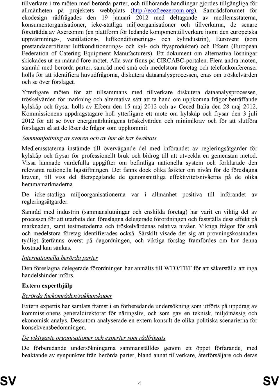 Asercomm (en plattform för ledande komponenttillverkare inom den europeiska uppvärmnings-, ventilations-, luftkonditionerings- och kylindustrin), Eurovent (som prestandacertifierar