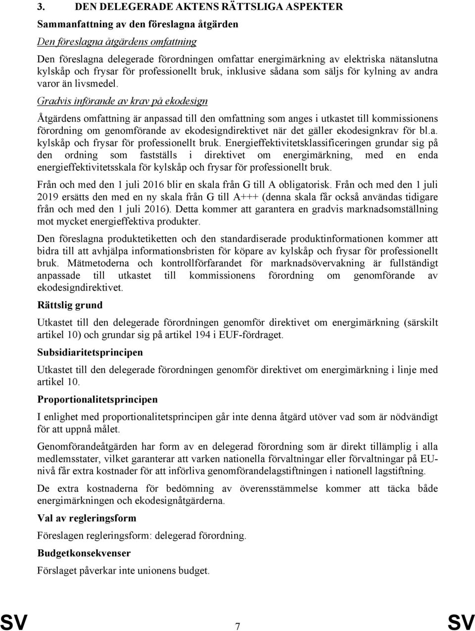 Gradvis införande av krav på ekodesign Åtgärdens omfattning är anpassad till den omfattning som anges i utkastet till kommissionens förordning om genomförande av ekodesigndirektivet när det gäller