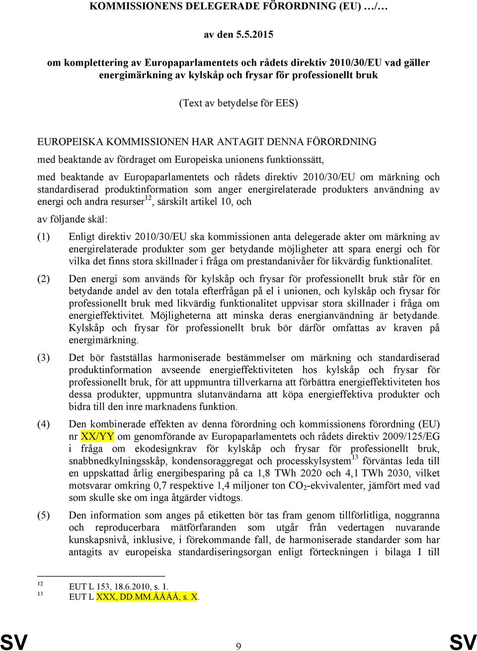 KOMMISSIONEN HAR ANTAGIT DENNA FÖRORDNING med beaktande av fördraget om Europeiska unionens funktionssätt, med beaktande av Europaparlamentets och rådets direktiv 2010/30/EU om märkning och