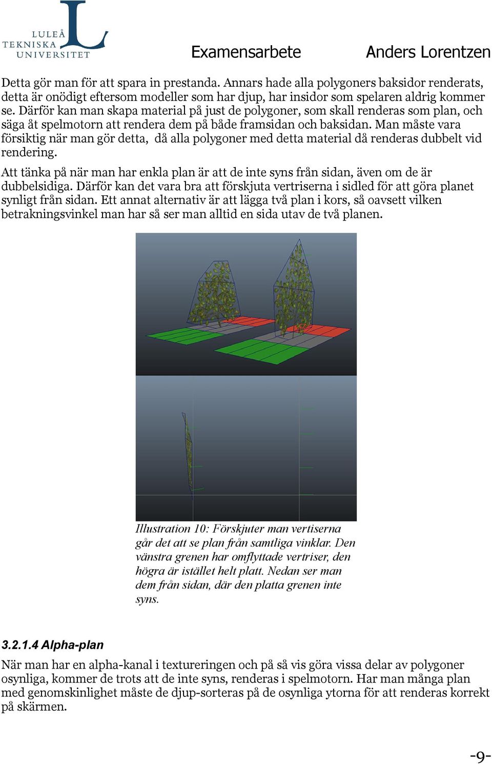 Man måste vara försiktig när man gör detta, då alla polygoner med detta material då renderas dubbelt vid rendering.