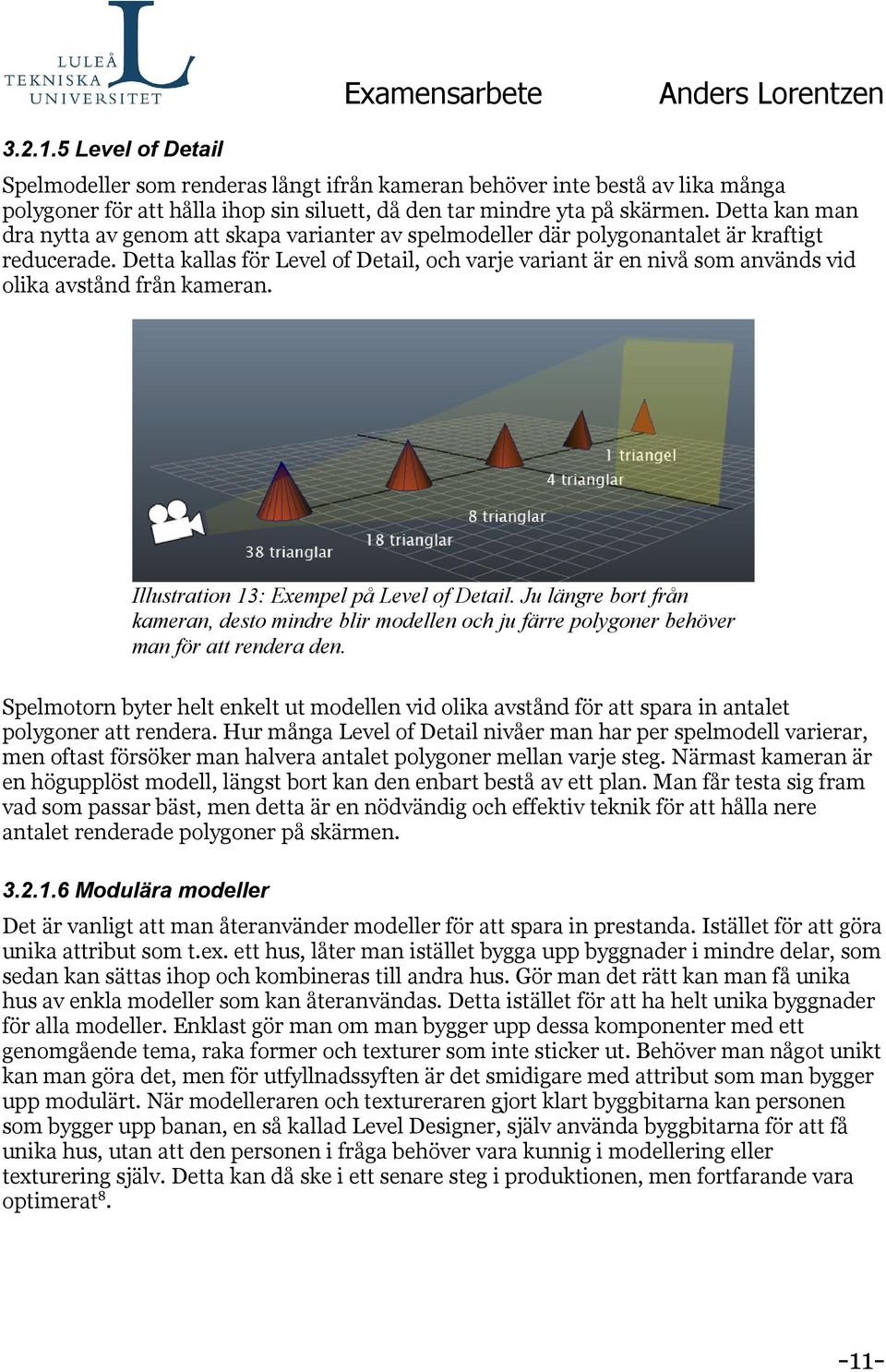 Detta kallas för Level of Detail, och varje variant är en nivå som används vid olika avstånd från kameran. Illustration 13: Exempel på Level of Detail.