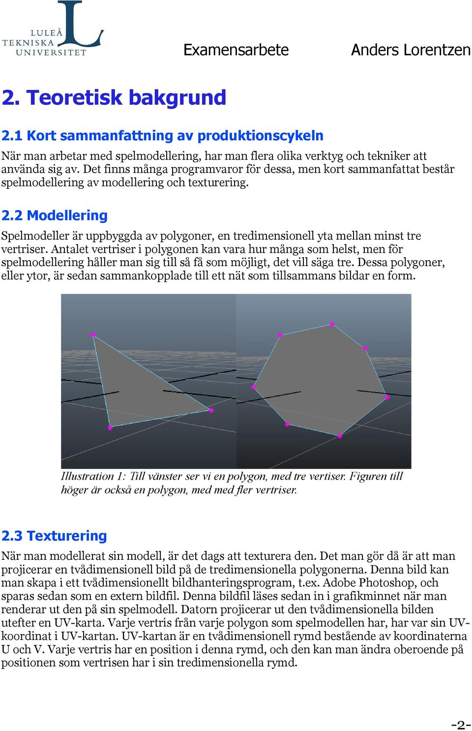 2 Modellering Spelmodeller är uppbyggda av polygoner, en tredimensionell yta mellan minst tre vertriser.