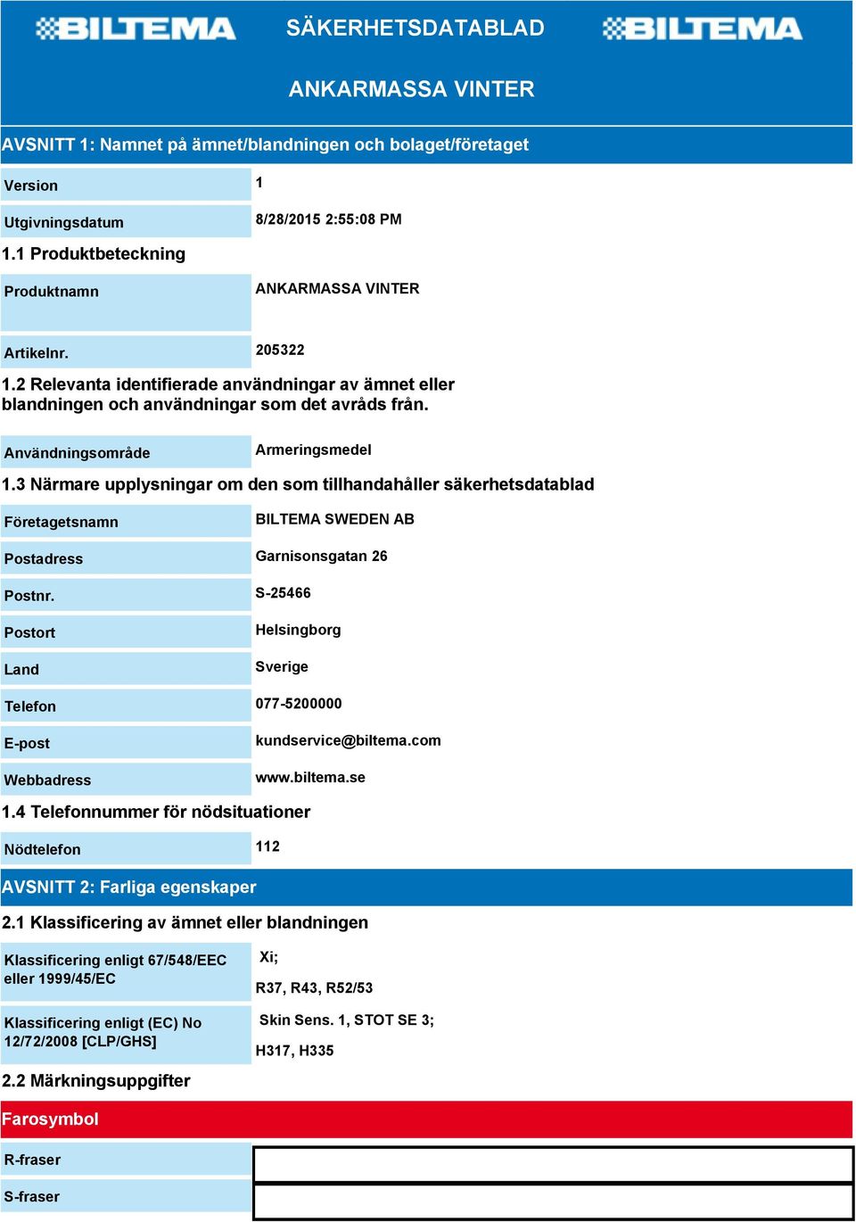 Användningsområde Armeringsmedel 1.3 Närmare upplysningar om den som tillhandahåller säkerhetsdatablad Företagetsnamn BILTEMA SWEDEN AB Postadress Garnisonsgatan 26 Postnr.