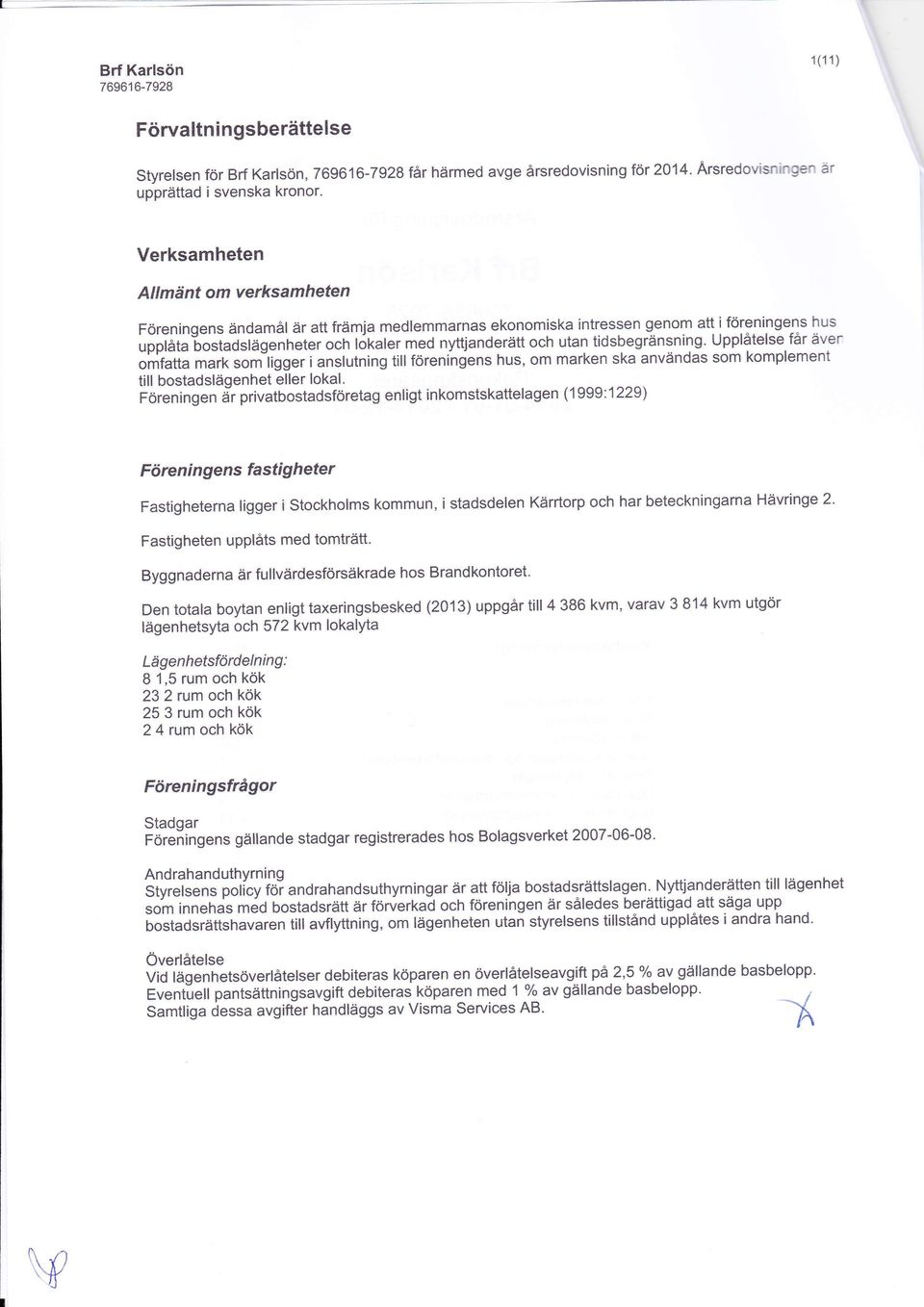 tidsbegränsning. Upplåtelse får äver o*frtt, mark sorn*ligger i anslutning tillföreningens hus, om marken ska användas som komplement till bostadslägenhet eller lokal.