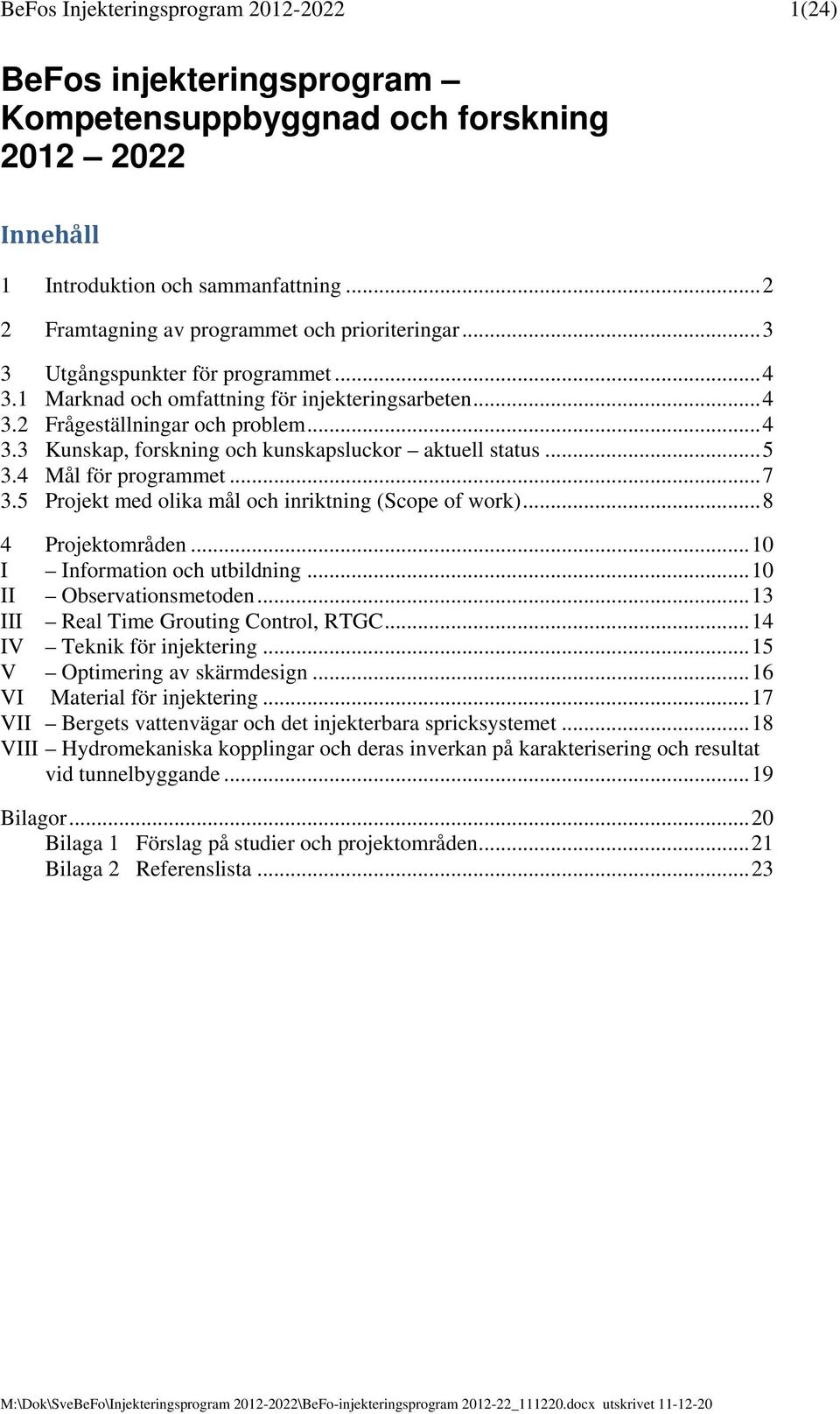 .. 5 3.4 Mål för programmet... 7 3.5 Projekt med olika mål och inriktning (Scope of work)... 8 4 Projektområden... 10 I Information och utbildning... 10 II Observationsmetoden.