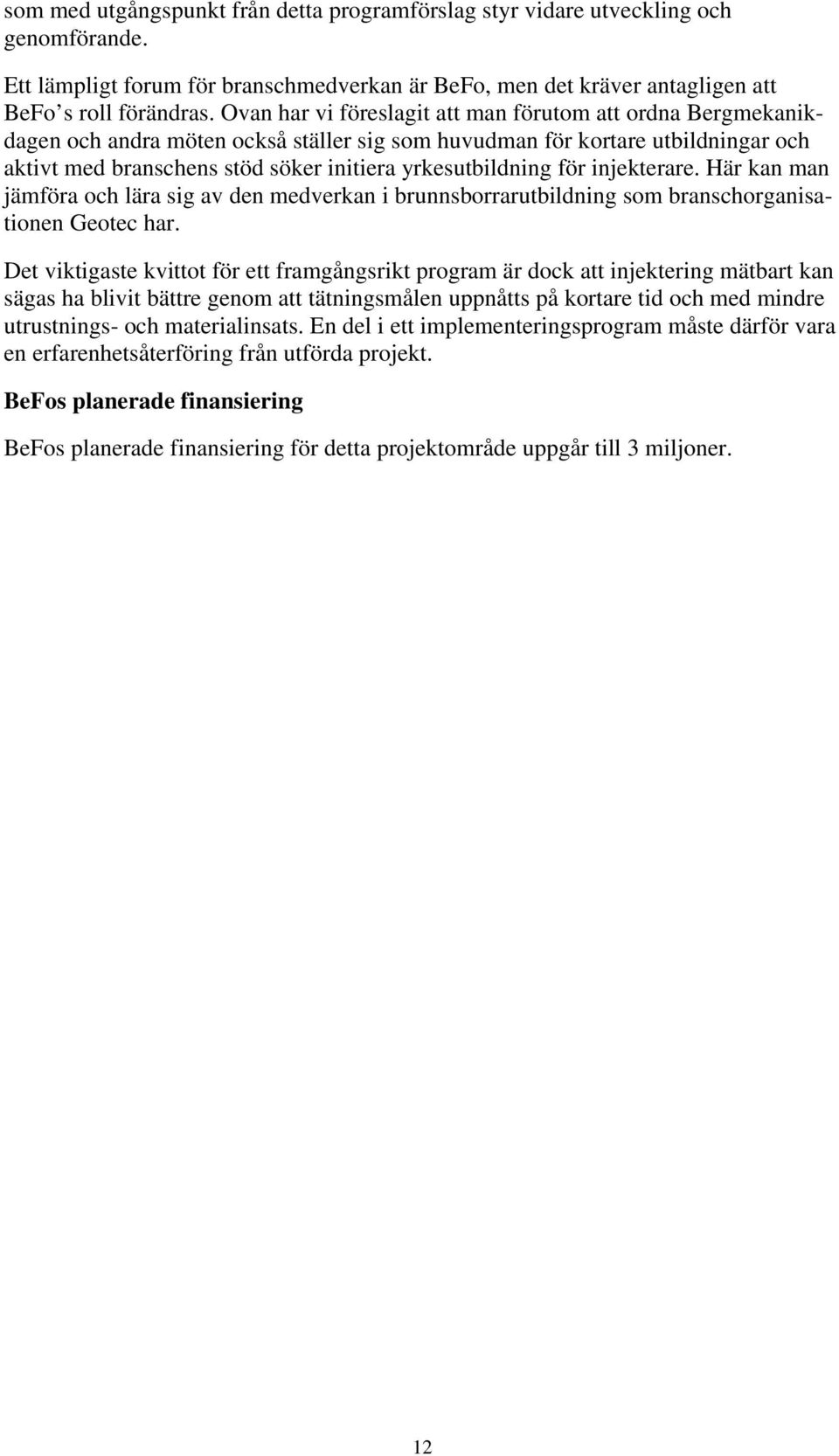 för injekterare. Här kan man jämföra och lära sig av den medverkan i brunnsborrarutbildning som branschorganisationen Geotec har.