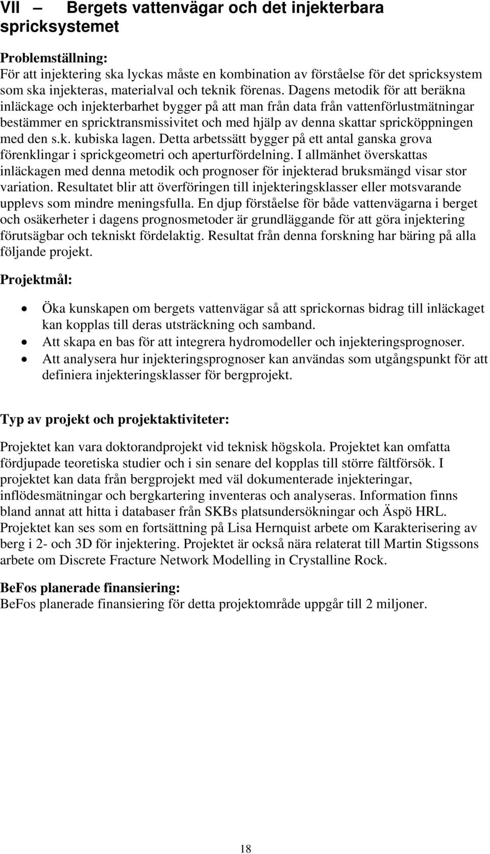 Dagens metodik för att beräkna inläckage och injekterbarhet bygger på att man från data från vattenförlustmätningar bestämmer en spricktransmissivitet och med hjälp av denna skattar spricköppningen