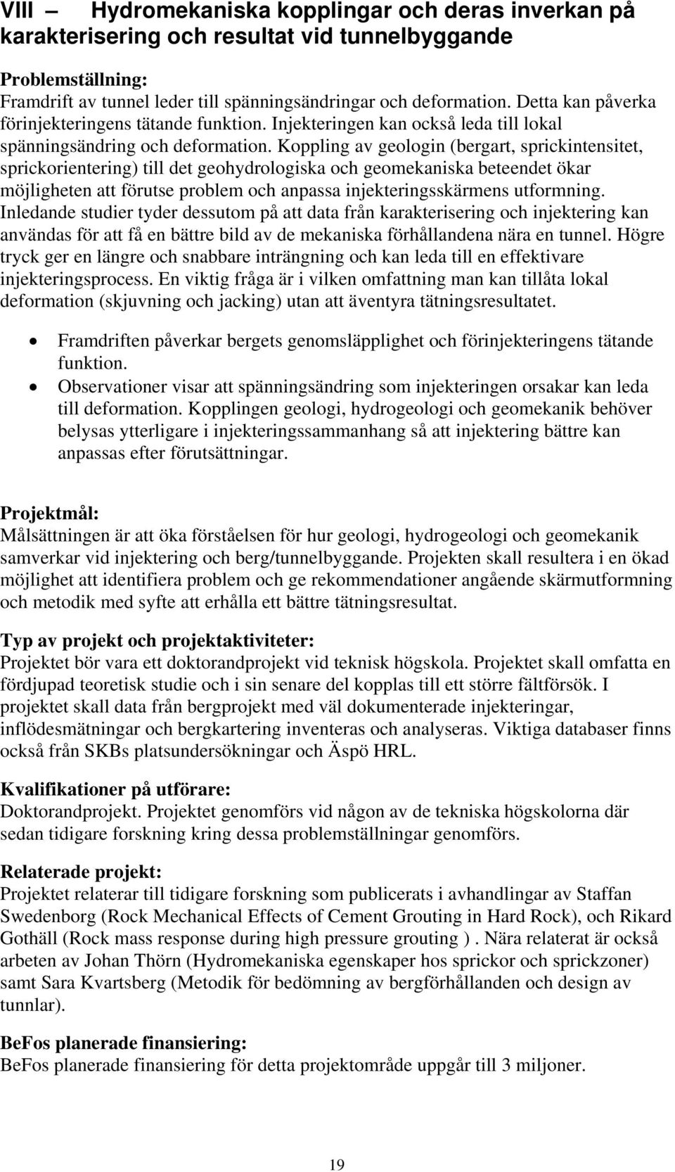 Koppling av geologin (bergart, sprickintensitet, sprickorientering) till det geohydrologiska och geomekaniska beteendet ökar möjligheten att förutse problem och anpassa injekteringsskärmens